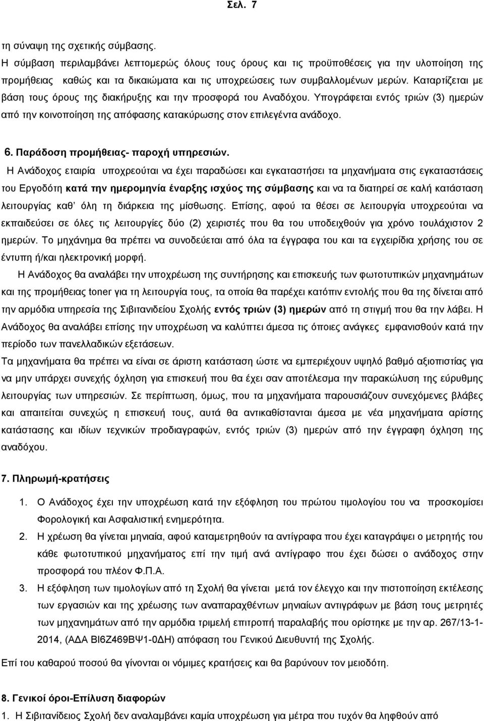 Καταρτίζεται µε βάση τους όρους της διακήρυξης και την προσφορά του Αναδόχου. Υπογράφεται εντός τριών (3) ηµερών από την κοινοποίηση της απόφασης κατακύρωσης στον επιλεγέντα ανάδοχο. 6.