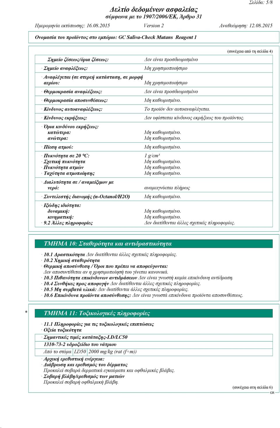 (n-octanol/η2ο) Ιξώδης ιδιότητα: δυναμική: κινηματική: 9.2 Άλλες πληροφορίες Δεν είναι προσδιωρισμένο Μη χρησιμοποιήσιμο Μη χρησιμοποιήσιμο Δεν είναι προσδιωρισμένο Το προϊόν δεν αυτοαναφλέγεται.