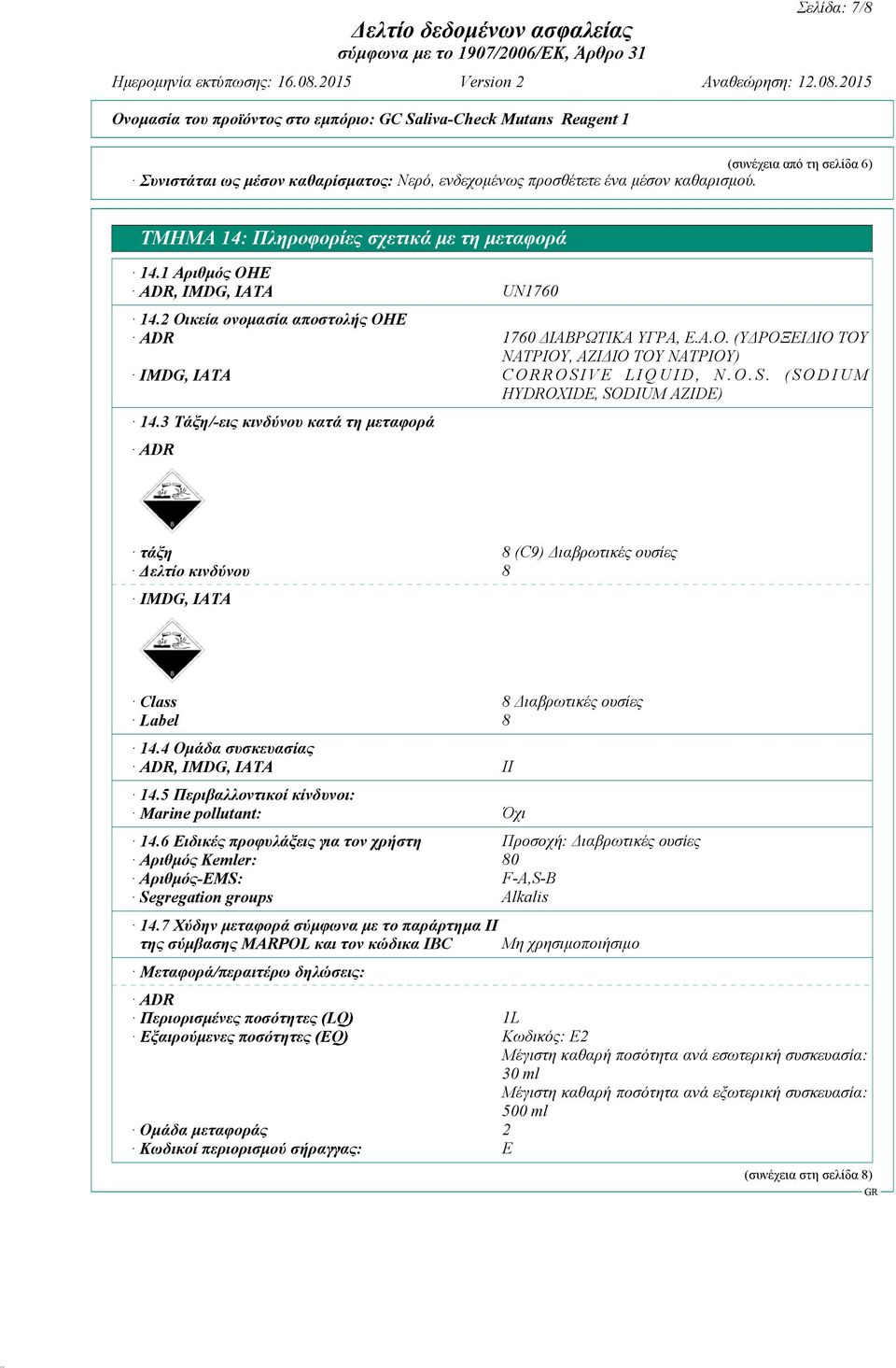 O.S. (SODIUM HYDROXIDE, SODIUM AZIDE) τάξη 8 (C9) Διαβρωτικές ουσίες Δελτίο κινδύνου 8 IMDG, IATA Class 8 Διαβρωτικές ουσίες Label 8 14.4 Ομάδα συσκευασίας ADR, IMDG, IATA 14.