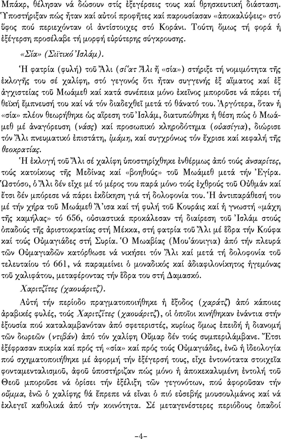 Ἡ φατρία (φυλή) τοῦ Ἄλι (σί ατ Ἄλι ἤ «σία») στήριξε τή νοµιµότητα τῆς ἐκλογῆς του σέ χαλίφη, στό γεγονός ὅτι ἦταν συγγενής ἐξ αἵµατος καί ἐξ ἀγχιστείας τοῦ Μωάµεθ καί κατά συνέπεια µόνο ἐκεῖνος