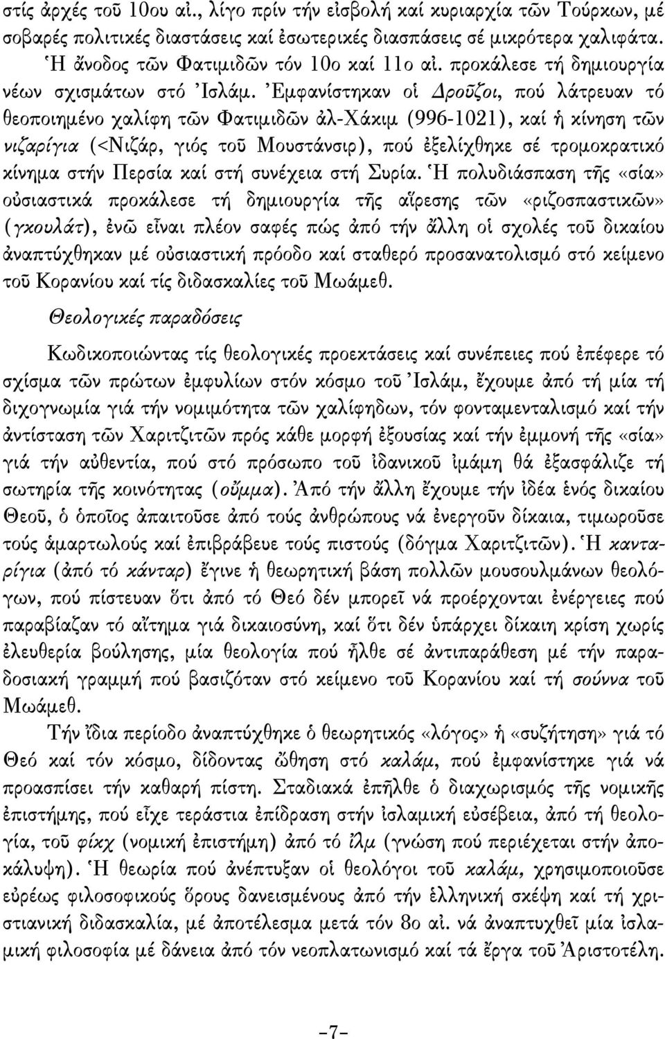 Ἐµφανίστηκαν οἱ ροῦζοι, πού λάτρευαν τό θεοποιηµένο χαλίφη τῶν Φατιµιδῶν ἀλ-χάκιµ (996-1021), καί ἡ κίνηση τῶν νιζαρίγια (<Νιζάρ, γιός τοῦ Μουστάνσιρ), πού ἐξελίχθηκε σέ τροµοκρατικό κίνηµα στήν