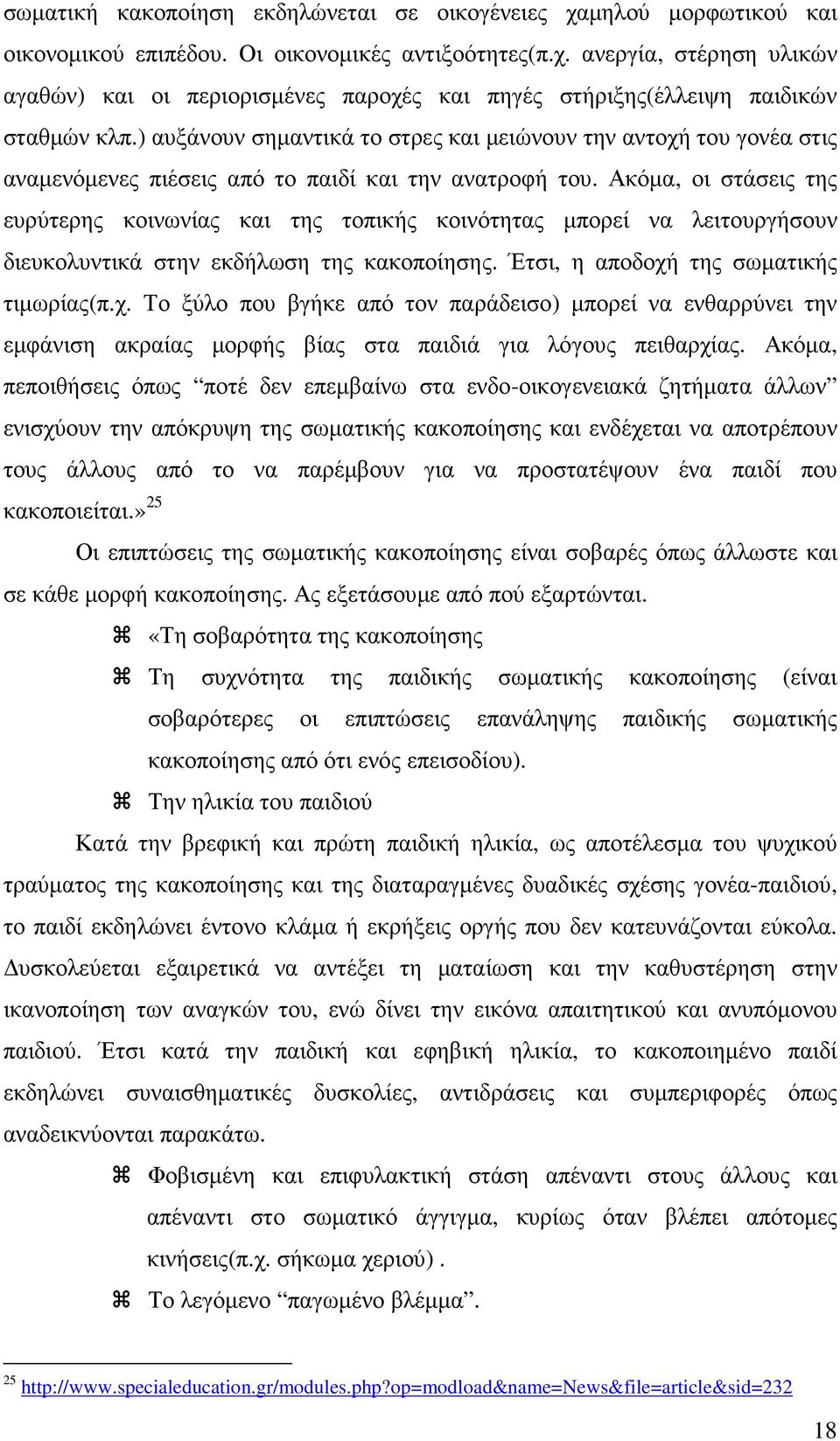 Ακόµα, οι στάσεις της ευρύτερης κοινωνίας και της τοπικής κοινότητας µπορεί να λειτουργήσουν διευκολυντικά στην εκδήλωση της κακοποίησης. Έτσι, η αποδοχή