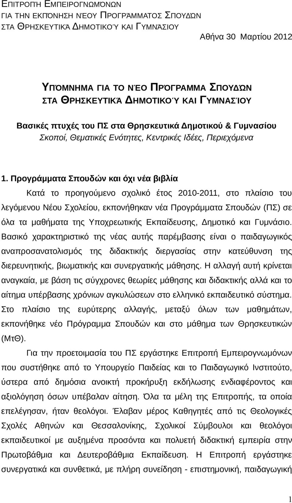 Προγράμματα Σπουδών και όχι νέα βιβλία Κατά το προηγούμενο σχολικό έτος 2010-2011, στο πλαίσιο του λεγόμενου Νέου Σχολείου, εκπονήθηκαν νέα Προγράμματα Σπουδών (ΠΣ) σε όλα τα μαθήματα της