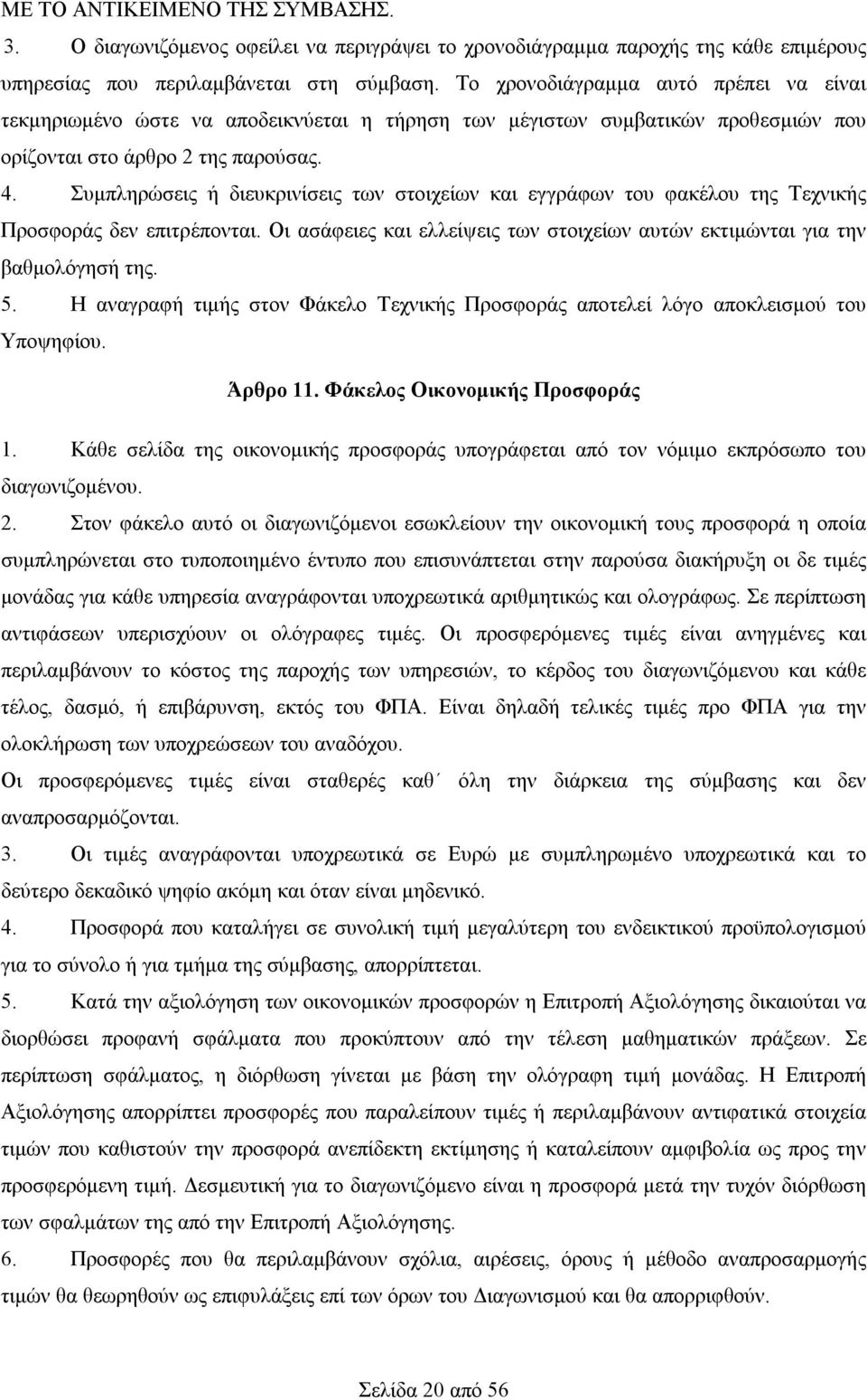 Συμπληρώσεις ή διευκρινίσεις των στοιχείων και εγγράφων του φακέλου της Τεχνικής Προσφοράς δεν επιτρέπονται. Οι ασάφειες και ελλείψεις των στοιχείων αυτών εκτιμώνται για την βαθμολόγησή της. 5.