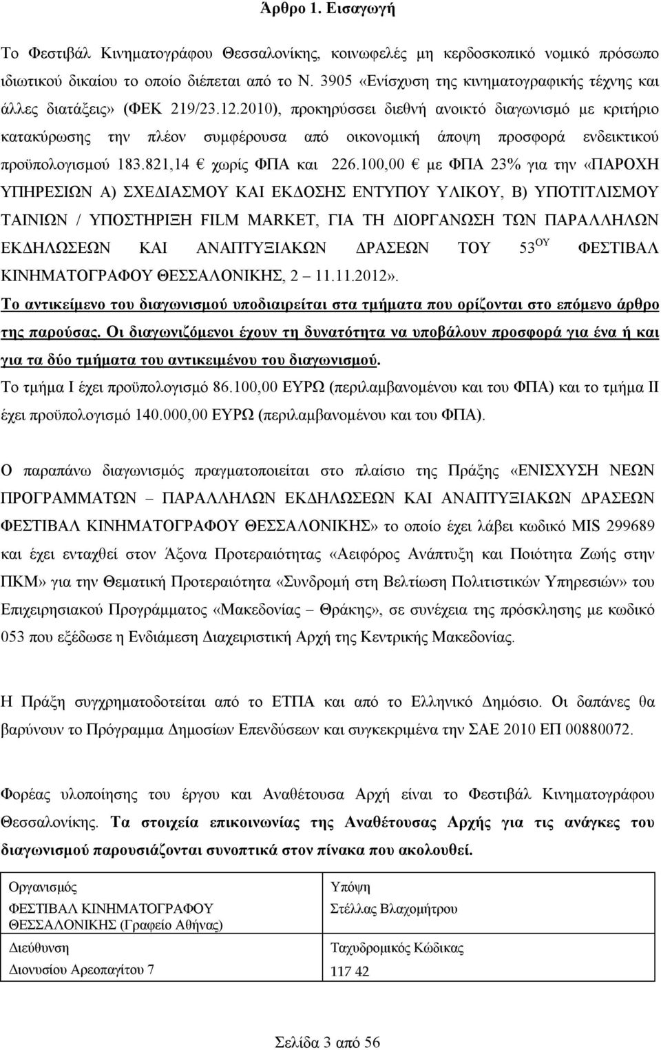 2010), προκηρύσσει διεθνή ανοικτό διαγωνισμό με κριτήριο κατακύρωσης την πλέον συμφέρουσα από οικονομική άποψη προσφορά ενδεικτικού προϋπολογισμού 183.821,14 χωρίς ΦΠΑ και 226.