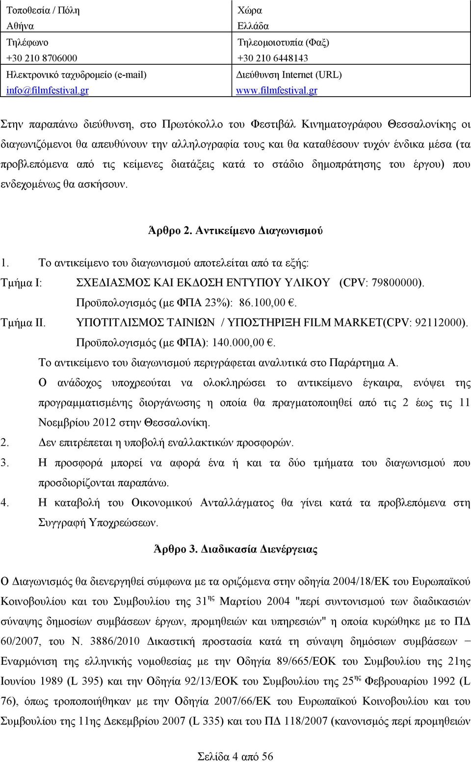 gr Στην παραπάνω διεύθυνση, στο Πρωτόκολλο του Φεστιβάλ Κινηματογράφου Θεσσαλονίκης οι διαγωνιζόμενοι θα απευθύνουν την αλληλογραφία τους και θα καταθέσουν τυχόν ένδικα μέσα (τα προβλεπόμενα από τις