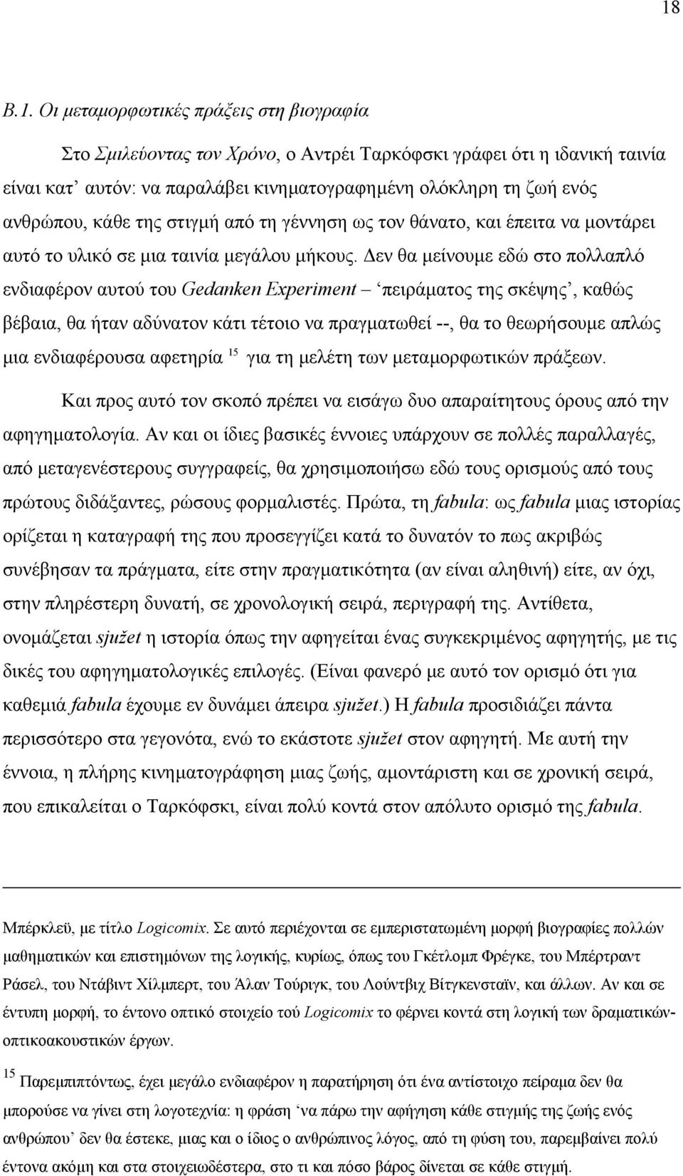 εν θα µείνουµε εδώ στο πολλαπλό ενδιαφέρον αυτού του Gedanken Experiment πειράµατος της σκέψης, καθώς βέβαια, θα ήταν αδύνατον κάτι τέτοιο να πραγµατωθεί --, θα το θεωρήσουµε απλώς µια ενδιαφέρουσα