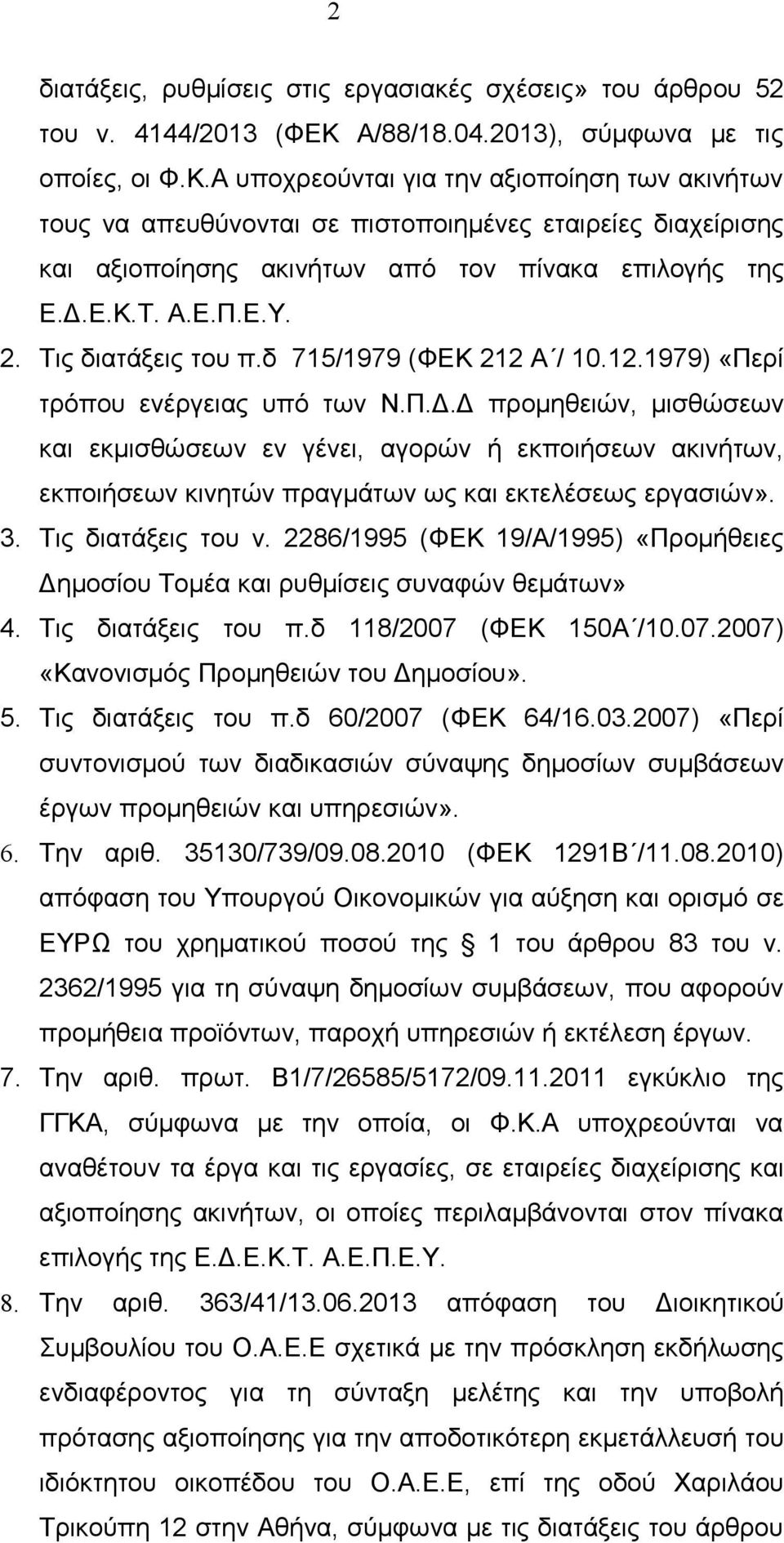 Α υποχρεούνται για την αξιοποίηση των ακινήτων τους να απευθύνονται σε πιστοποιημένες εταιρείες διαχείρισης και αξιοποίησης ακινήτων από τον πίνακα επιλογής της Ε.Δ.Ε.Κ.Τ. Α.Ε.Π.Ε.Υ. 2.