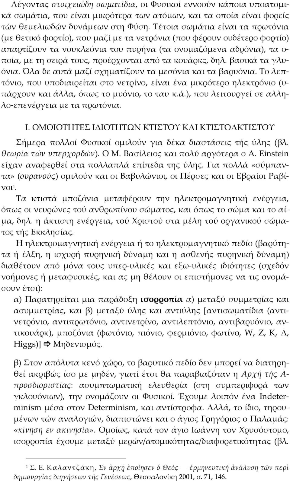 προέρχονται από τα κουάρκς, δηλ. βασικά τα γλυόνια. Όλα δε αυτά μαζί σχηματίζουν τα μεσόνια και τα βαρυόνια.