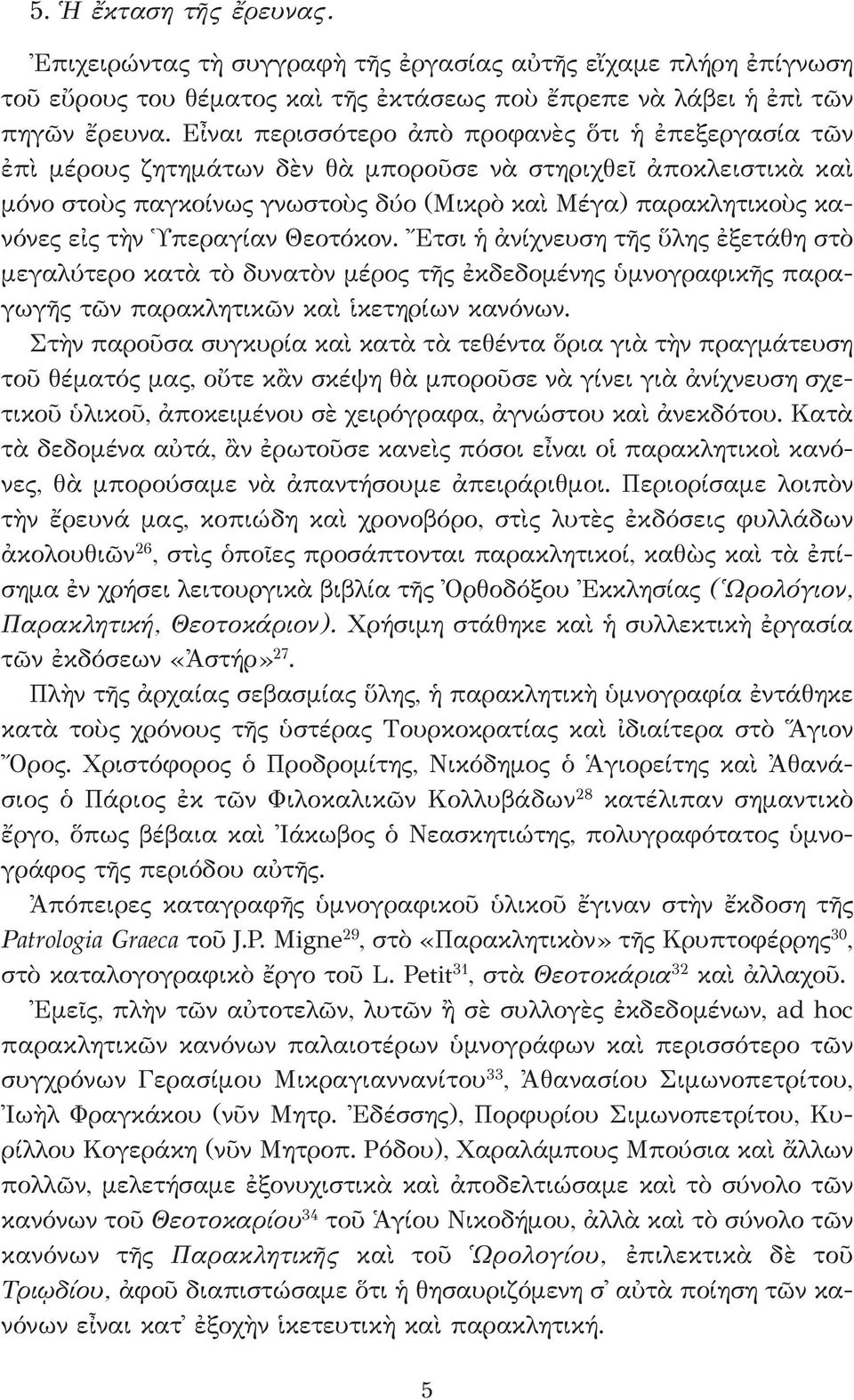 τὴν Ὑπεραγίαν Θεοτόκον. Ἔτσι ἡ ἀνίχνευση τῆς ὕλης ἐξετάθη στὸ μεγαλύτερο κατὰ τὸ δυνατὸν μέρος τῆς ἐκδεδομένης ὑμνογραφικῆς παραγωγῆς τῶν παρακλητικῶν καὶ ἱκετηρίων κανόνων.