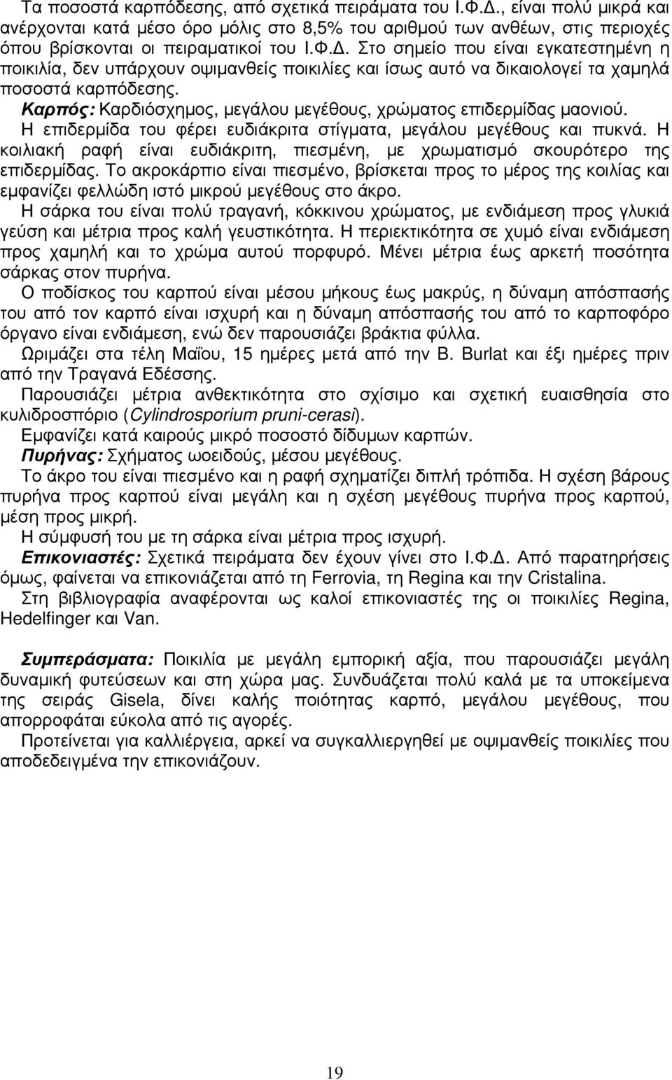 Η κοιλιακή ραφή είναι ευδιάκριτη, πιεσµένη, µε χρωµατισµό σκουρότερο της επιδερµίδας.