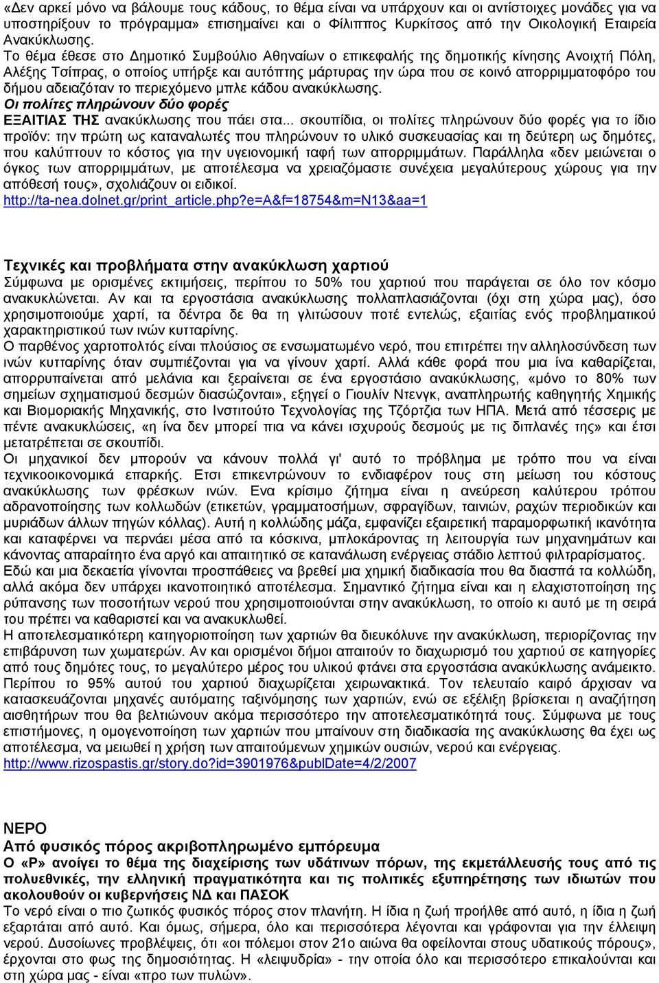 Το θέμα έθεσε στο Δημοτικό Συμβούλιο Αθηναίων ο επικεφαλής της δημοτικής κίνησης Ανοιχτή Πόλη, Αλέξης Τσίπρας, ο οποίος υπήρξε και αυτόπτης μάρτυρας την ώρα που σε κοινό απορριμματοφόρο του δήμου