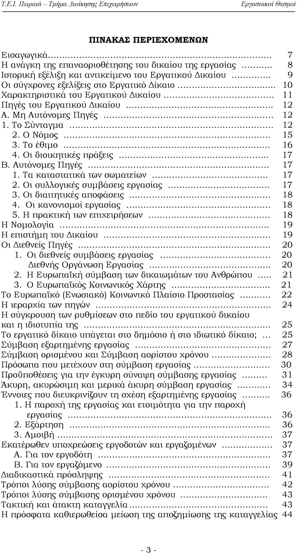 Αυτόνομες Πηγές. 17 1. Τα καταστατικά των σωματείων.. 17 2. Οι συλλογικές συμβάσεις εργασίας 17 3. Οι διαιτητικές αποφάσεις.. 18 4. Οι κανονισμοί εργασίας 18 5. Η πρακτική των επιχειρήσεων.