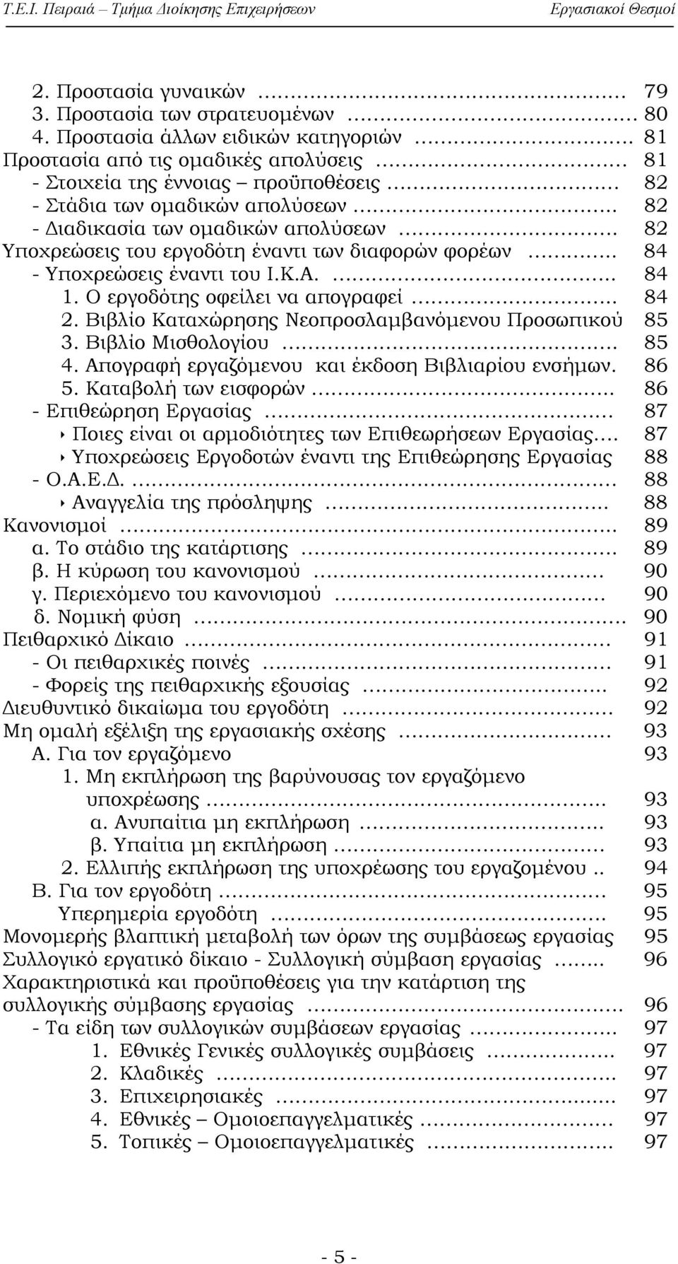 82 Υποχρεώσεις του εργοδότη έναντι των διαφορών φορέων.. 84 - Υποχρεώσεις έναντι του Ι.Κ.Α... 84 1. Ο εργοδότης οφείλει να απογραφεί.. 84 2. Βιβλίο Καταχώρησης Νεοπροσλαμβανόμενου Προσωπικού 85 3.