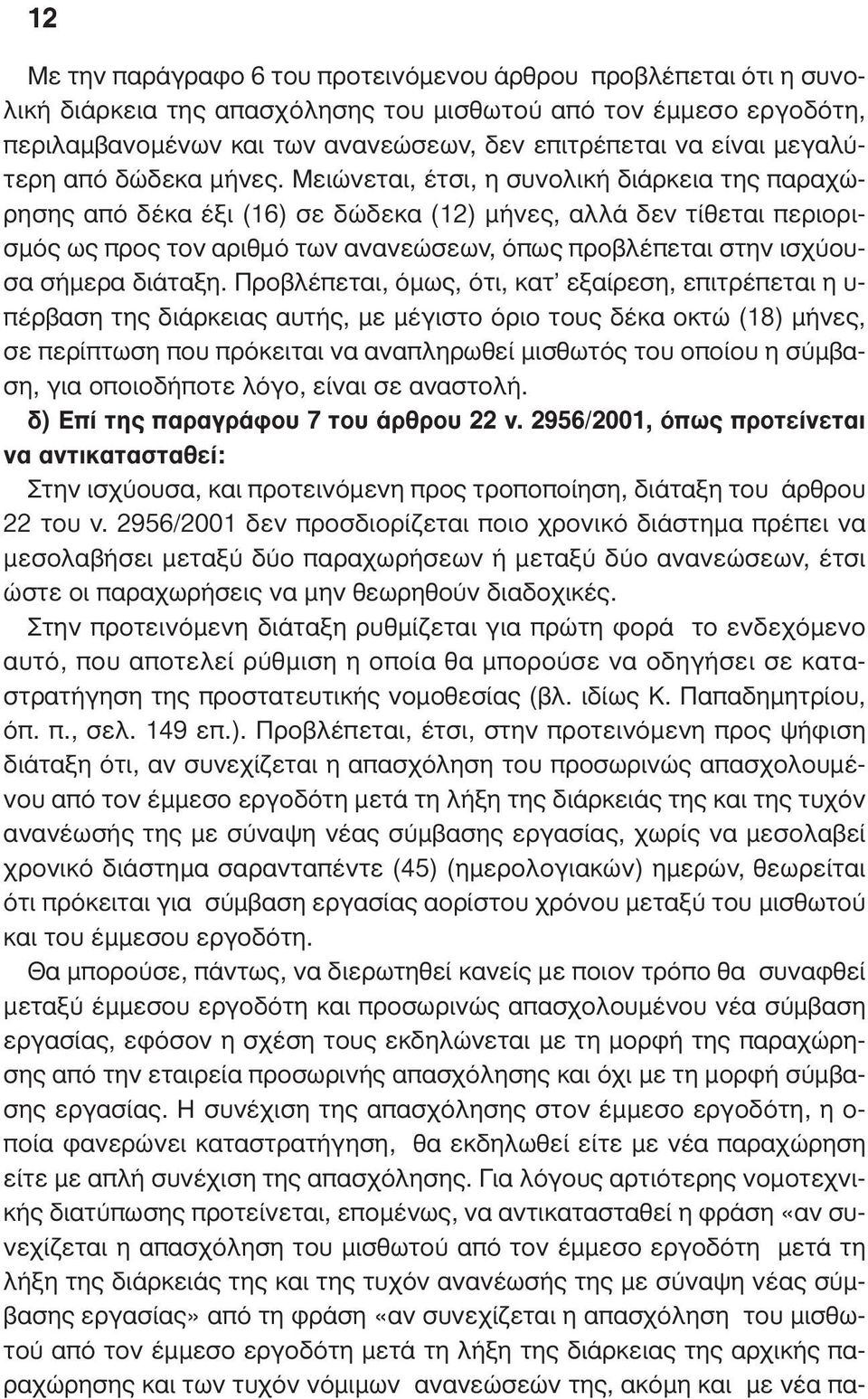 Μειώνεται, έτσι, η συνολική διάρκεια της παραχώρησης από δέκα έξι (16) σε δώδεκα (12) µήνες, αλλά δεν τίθεται περιορισµός ως προς τον αριθµό των ανανεώσεων, όπως προβλέπεται στην ισχύουσα σήµερα