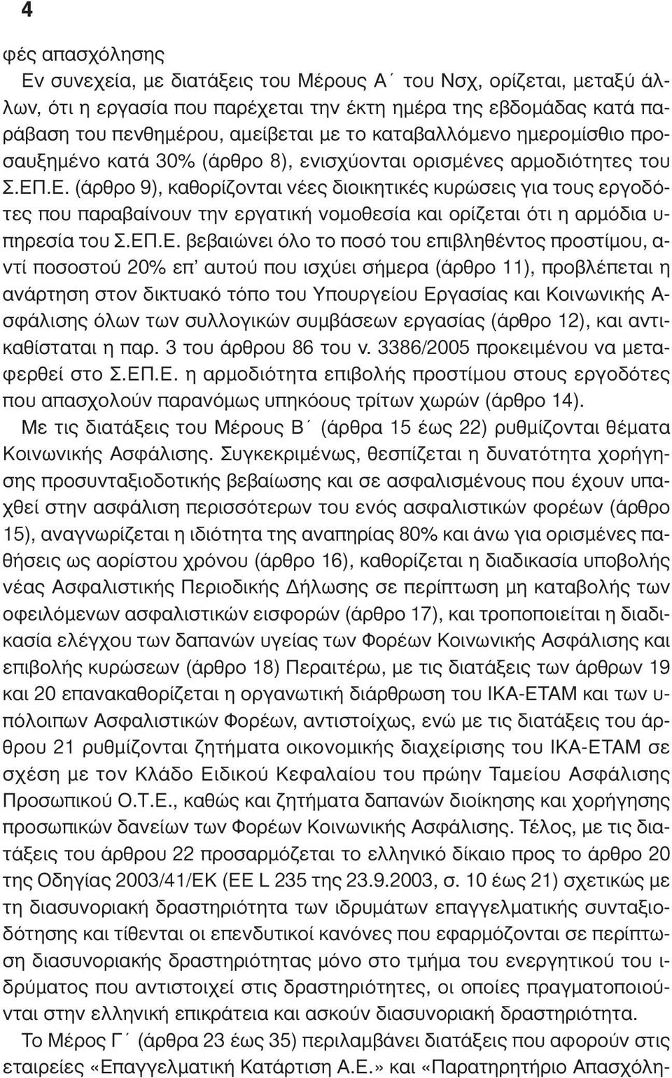 .Ε. (άρθρο 9), καθορίζονται νέες διοικητικές κυρώσεις για τους εργοδότες που παραβαίνουν την εργατική νοµοθεσία και ορίζεται ότι η αρµόδια υ- πηρεσία του Σ.ΕΠ.Ε. βεβαιώνει όλο το ποσό του