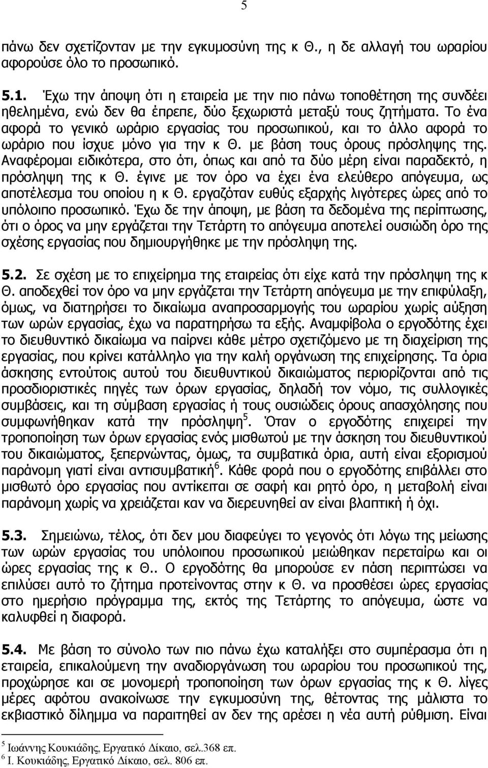 Το ένα αφορά το γενικό ωράριο εργασίας του προσωπικού, και το άλλο αφορά το ωράριο που ίσχυε μόνο για την κ Θ. με βάση τους όρους πρόσληψης της.