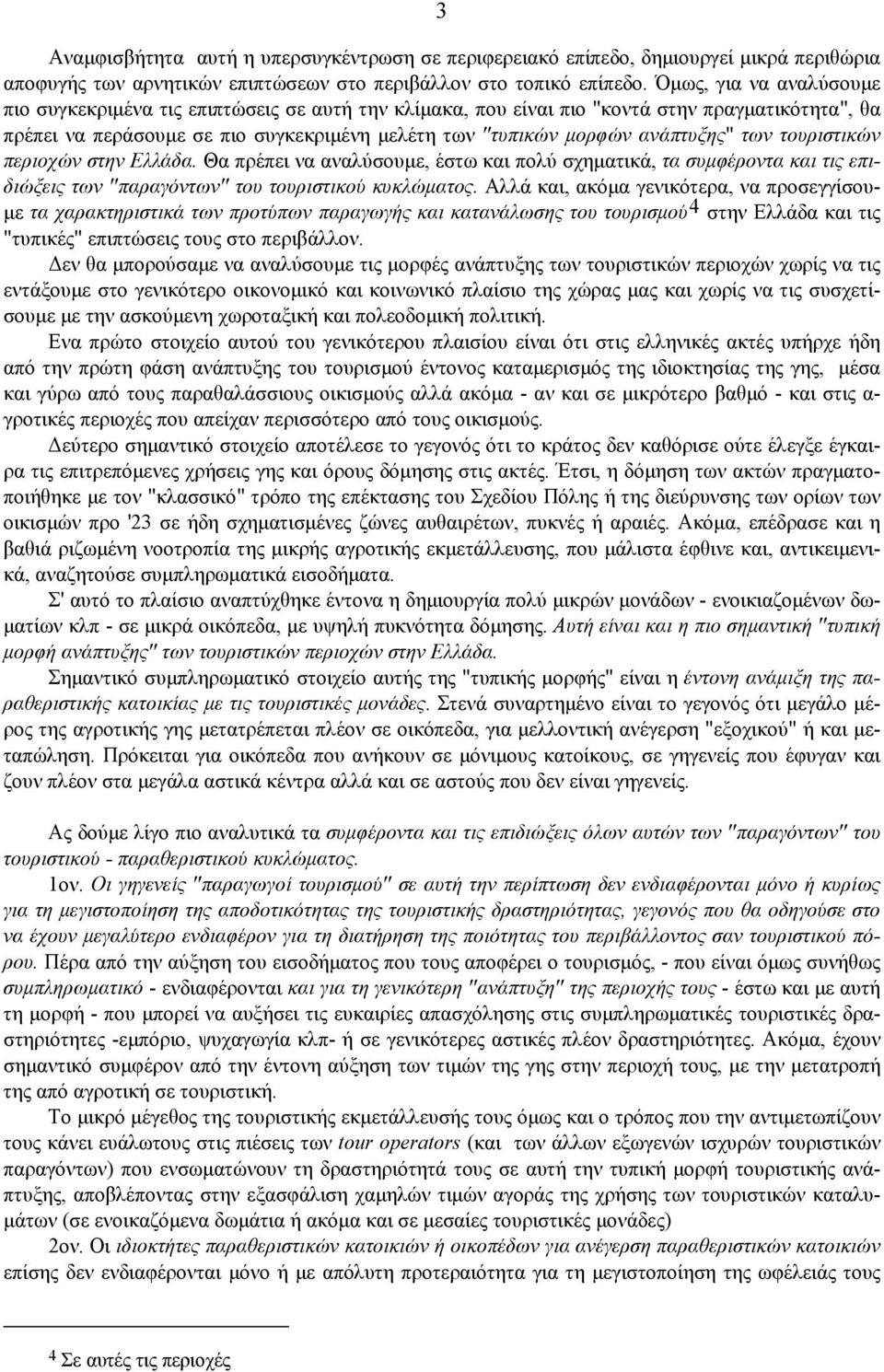 ανάπτυξης" των τουριστικών περιοχών στην Ελλάδα. Θα πρέπει να αναλύσουμε, έστω και πολύ σχηματικά, τα συμφέροντα και τις επιδιώξεις των "παραγόντων" του τουριστικού κυκλώματος.