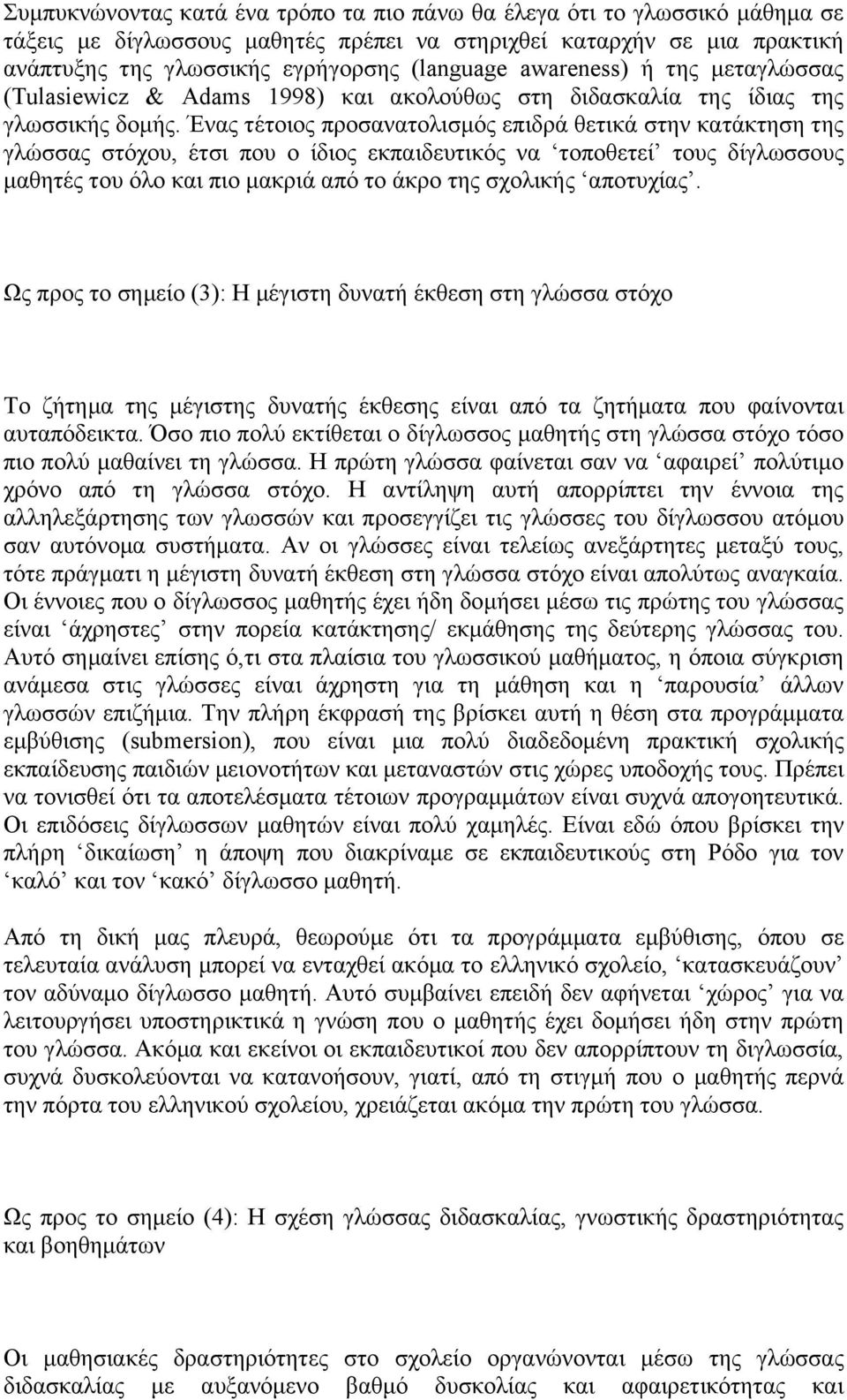 Ένας τέτοιος προσανατολισμός επιδρά θετικά στην κατάκτηση της γλώσσας στόχου, έτσι που ο ίδιος εκπαιδευτικός να τοποθετεί τους δίγλωσσους μαθητές του όλο και πιο μακριά από το άκρο της σχολικής