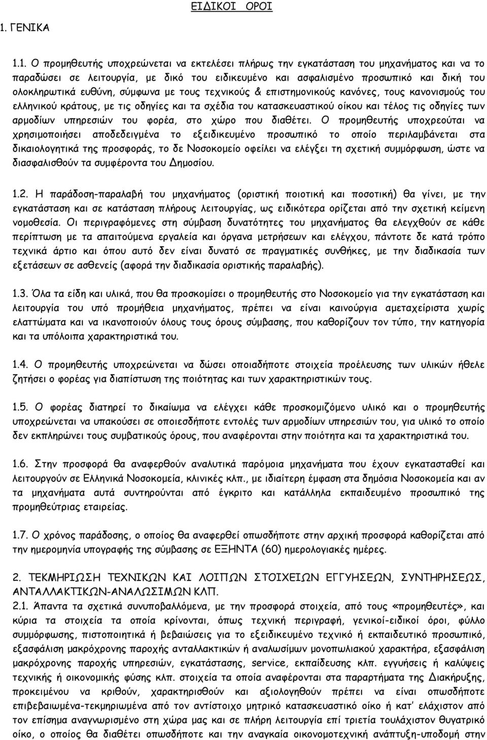 1. Ο προμηθευτής υποχρεώνεται να εκτελέσει πλήρως την εγκατάσταση του μηχανήματος και να το παραδώσει σε λειτουργία, με δικό του ειδικευμένο και ασφαλισμένο προσωπικό και δική του ολοκληρωτικά