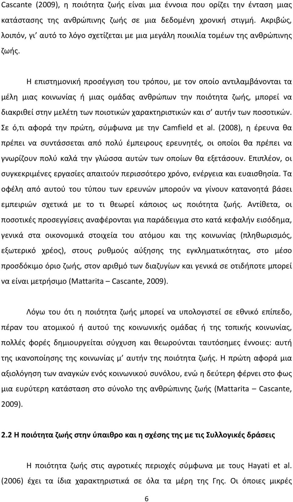 Η επιστημονική προσέγγιση του τρόπου, με τον οποίο αντιλαμβάνονται τα μέλη μιας κοινωνίας ή μιας ομάδας ανθρώπων την ποιότητα ζωής, μπορεί να διακριθεί στην μελέτη των ποιοτικών χαρακτηριστικών και σ