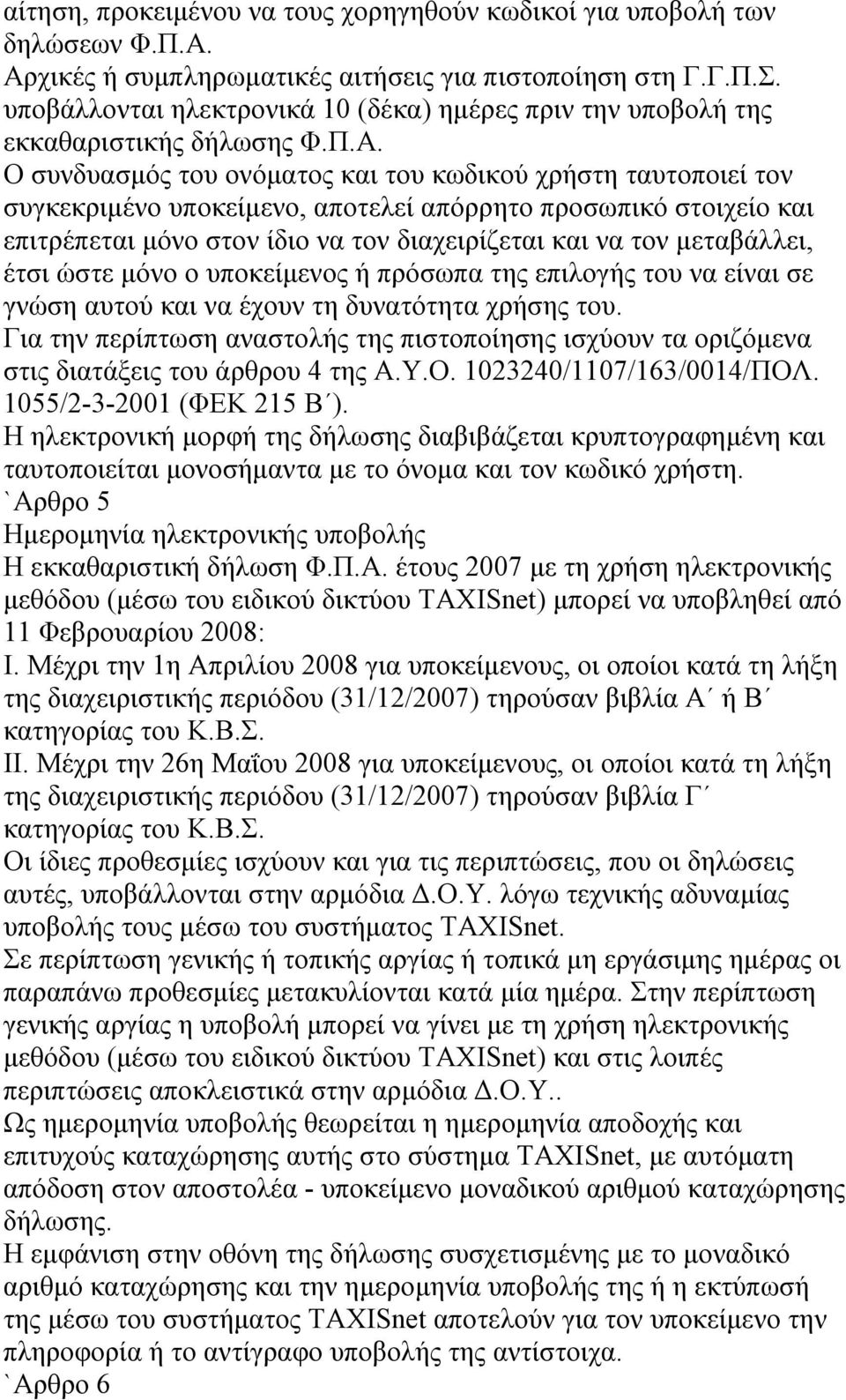 Ο συνδυασμός του ονόματος και του κωδικού χρήστη ταυτοποιεί τον συγκεκριμένο υποκείμενο, αποτελεί απόρρητο προσωπικό στοιχείο και επιτρέπεται μόνο στον ίδιο να τον διαχειρίζεται και να τον