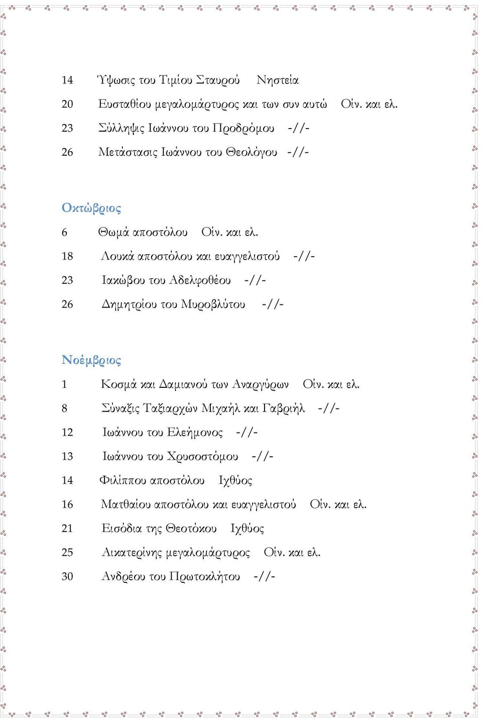 18 Λουκά αποστόλου και ευαγγελιστού -//- 23 Ιακώβου του Αδελφοθέου -//- 26 Δημητρίου του Μυροβλύτου -//- Νοέμβριος 1 Κοσμά και Δαμιανού των Αναργύρων Οίν. και ελ.