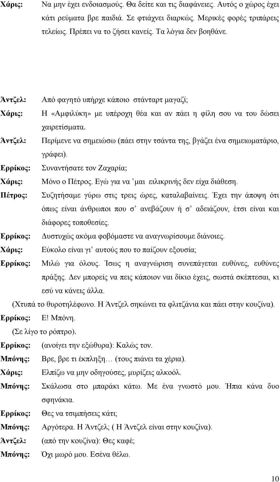 Συναντήσατε τον Ζαχαρία; Μόνο ο Πέτρος. Εγώ για να μαι ειλικρινής δεν είχα διάθεση. Συζητήσαμε γύρω στις τρεις ώρες, καταλαβαίνεις.