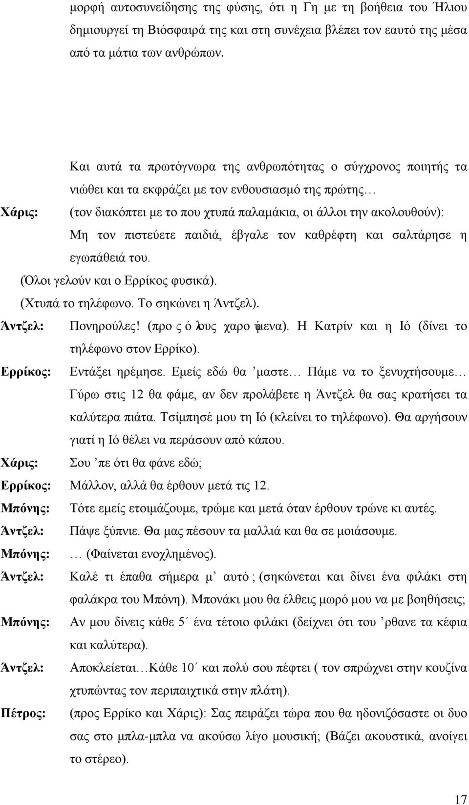 πιστεύετε παιδιά, έβγαλε τον καθρέφτη και σαλτάρησε η εγωπάθειά του. (Όλοι γελούν και ο Ερρίκος φυσικά). (Χτυπά το τηλέφωνο. Το σηκώνει η Άντζελ). Πονηρούλες! (προςόλους χαρούμενα).