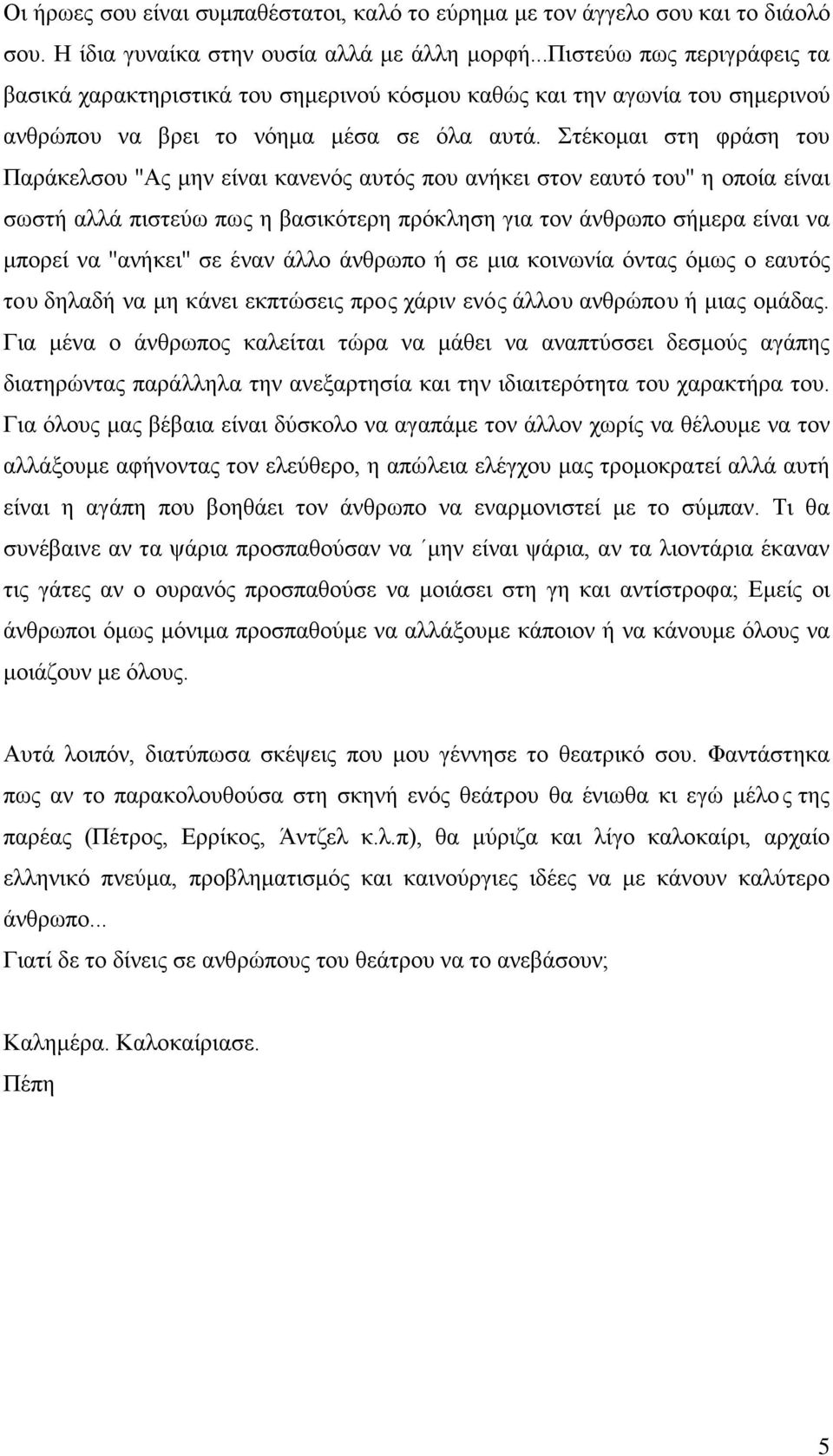 Στέκομαι στη φράση του Παράκελσου ''Ας μην είναι κανενός αυτός που ανήκει στον εαυτό του'' η οποία είναι σωστή αλλά πιστεύω πως η βασικότερη πρόκληση για τον άνθρωπο σήμερα είναι να μπορεί να