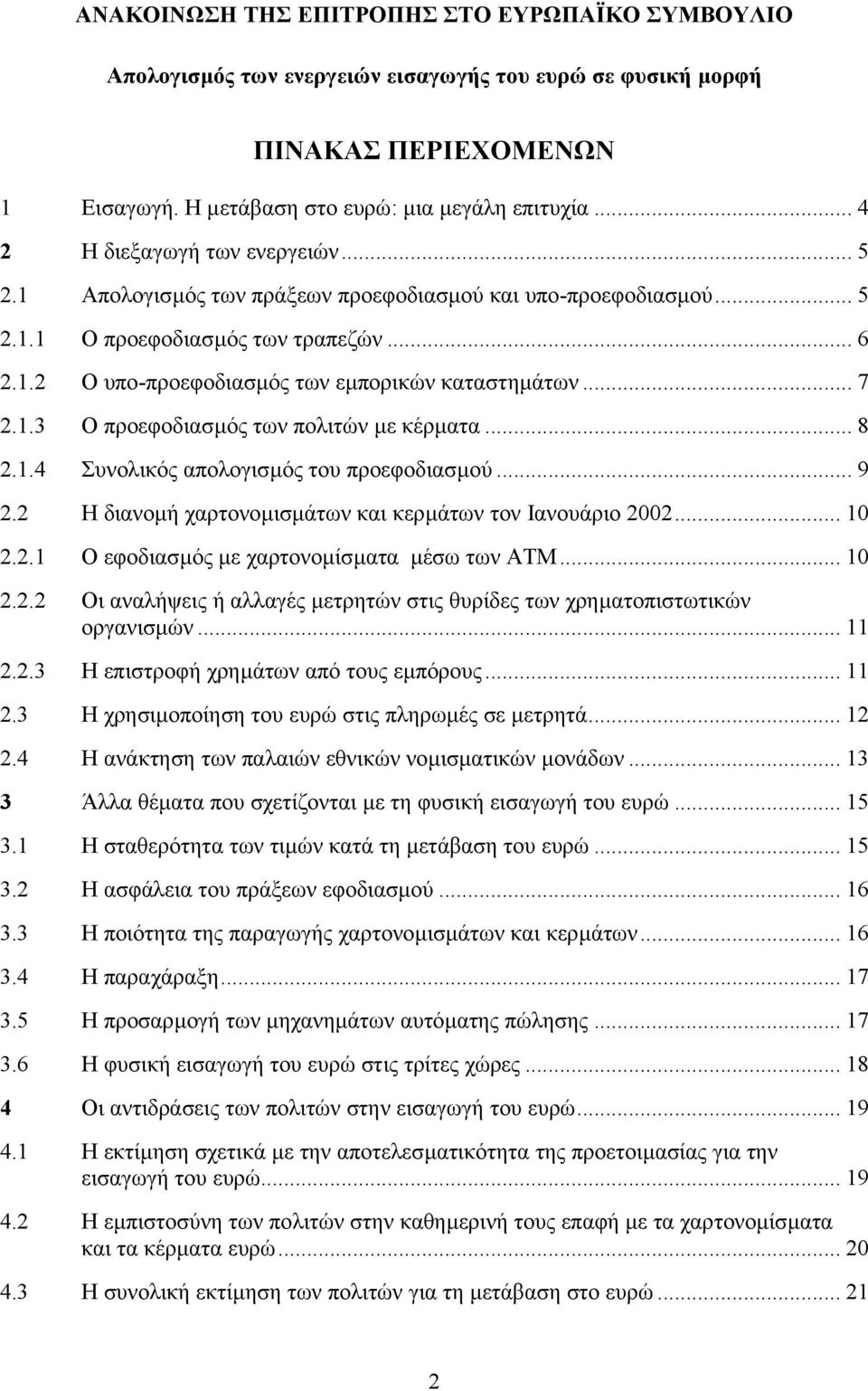 .. 7 2.1.3 Ο προεφοδιασµός των πολιτών µε κέρµατα... 8 2.1.4 Συνολικός απολογισµός του προεφοδιασµού... 9 2.2 Η διανοµή χαρτονοµισµάτων και κερµάτων τον Ιανουάριο 2... 2.2.1 Ο εφοδιασµός µε χαρτονοµίσµατα µέσω των ΑΤΜ.