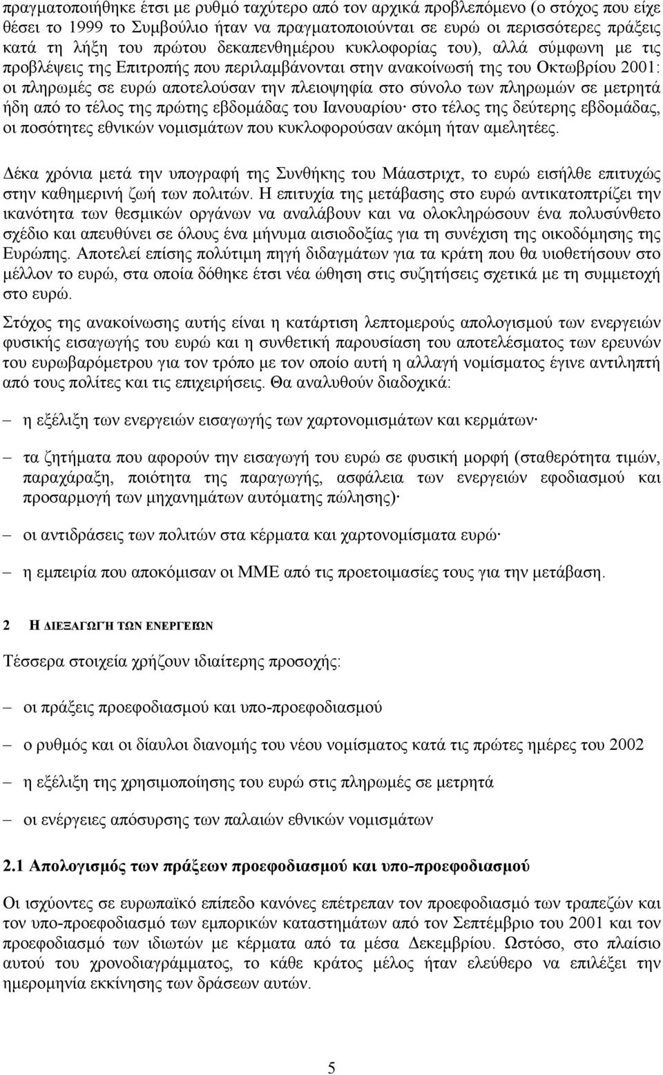 πληρωµών σε µετρητά ήδη από το τέλος της πρώτης εβδοµάδας του Ιανουαρίου στο τέλος της δεύτερης εβδοµάδας, οι ποσότητες εθνικών νοµισµάτων που κυκλοφορούσαν ακόµη ήταν αµελητέες.