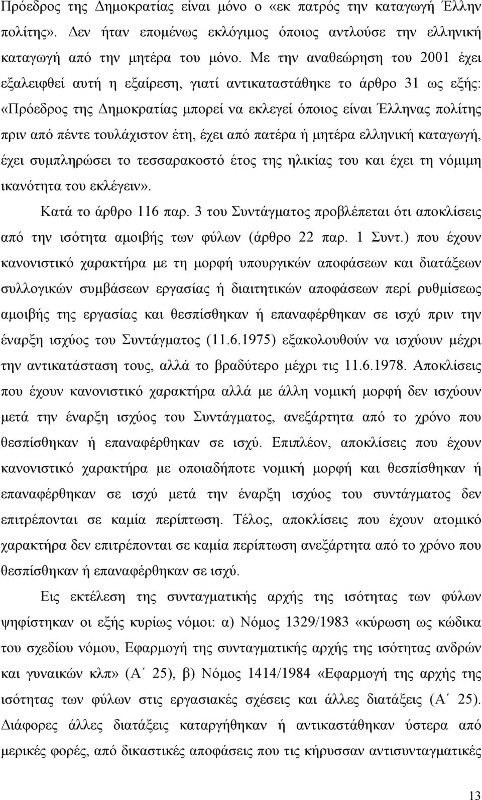 τουλάχιστον έτη, έχει από πατέρα ή µητέρα ελληνική καταγωγή, έχει συµπληρώσει το τεσσαρακοστό έτος της ηλικίας του και έχει τη νόµιµη ικανότητα του εκλέγειν». Κατά το άρθρο 116 παρ.