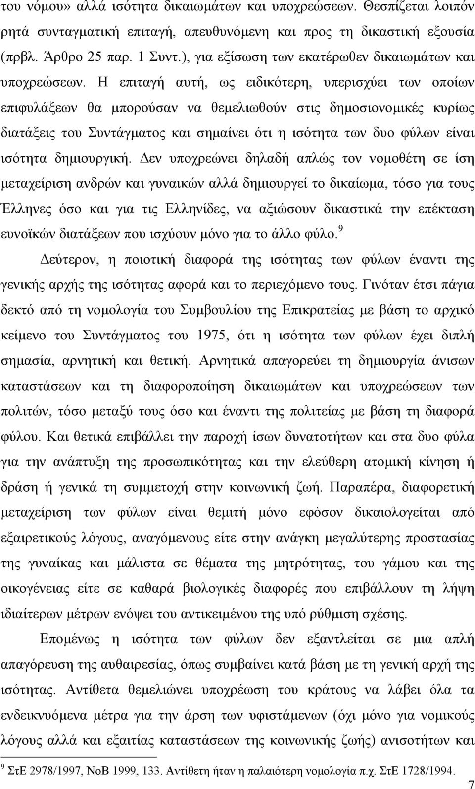 Η επιταγή αυτή, ως ειδικότερη, υπερισχύει των οποίων επιφυλάξεων θα µπορούσαν να θεµελιωθούν στις δηµοσιονοµικές κυρίως διατάξεις του Συντάγµατος και σηµαίνει ότι η ισότητα των δυο φύλων είναι