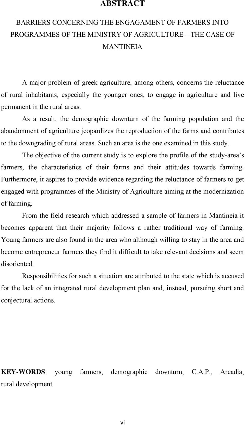 As a result, the demographic downturn of the farming population and the abandonment of agriculture jeopardizes the reproduction of the farms and contributes to the downgrading of rural areas.