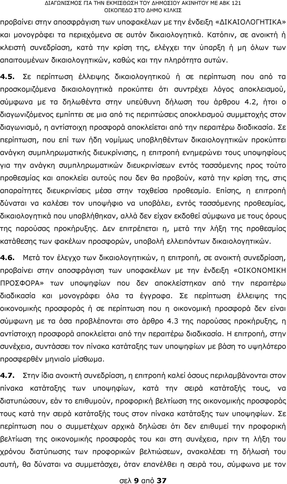 Σε περίπτωση έλλειψης δικαιολογητικού ή σε περίπτωση που από τα προσκομιζόμενα δικαιολογητικά προκύπτει ότι συντρέχει λόγος αποκλεισμού, σύμφωνα με τα δηλωθέντα στην υπεύθυνη δήλωση του άρθρου 4.