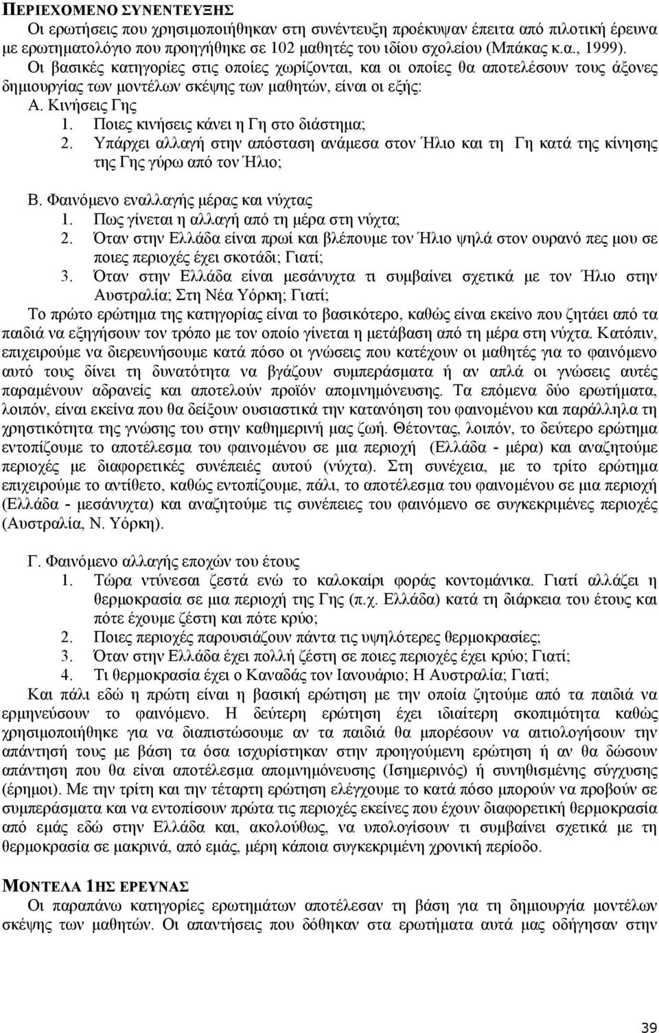 Ποιες κινήσεις κάνει η Γη στο διάστηµα; 2. Υπάρχει αλλαγή στην απόσταση ανάµεσα στον Ήλιο και τη Γη κατά της κίνησης της Γης γύρω από τον Ήλιο; Β. Φαινόµενο εναλλαγής µέρας και νύχτας 1.