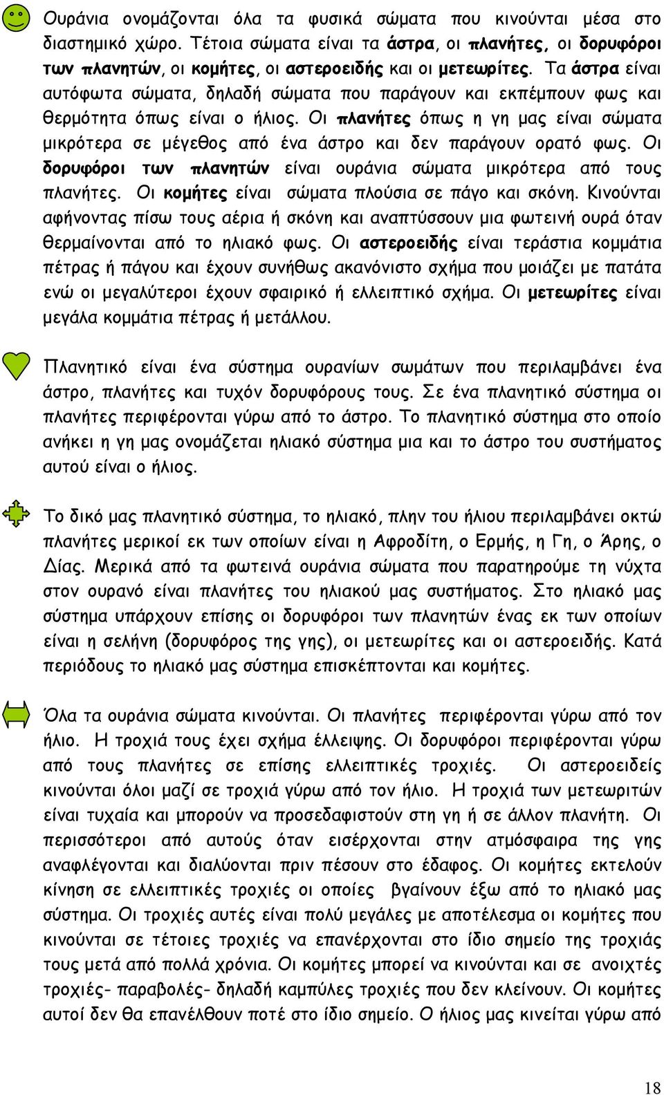 Οι πλανήτες όπως η γη μας είναι σώματα μικρότερα σε μέγεθος από ένα άστρο και δεν παράγουν ορατό φως. Οι δορυφόροι των πλανητών είναι ουράνια σώματα μικρότερα από τους πλανήτες.