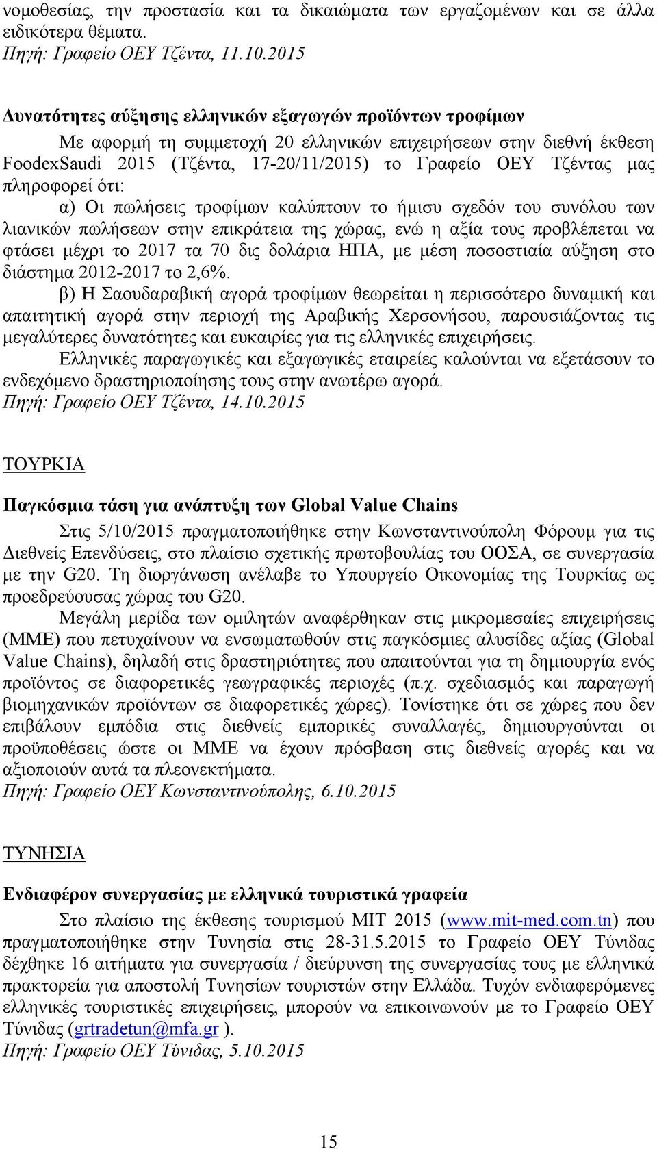 πληροφορεί ότι: α) Οι πωλήσεις τροφίµων καλύπτουν το ήµισυ σχεδόν του συνόλου των λιανικών πωλήσεων στην επικράτεια της χώρας, ενώ η αξία τους προβλέπεται να φτάσει µέχρι το 2017 τα 70 δις δολάρια