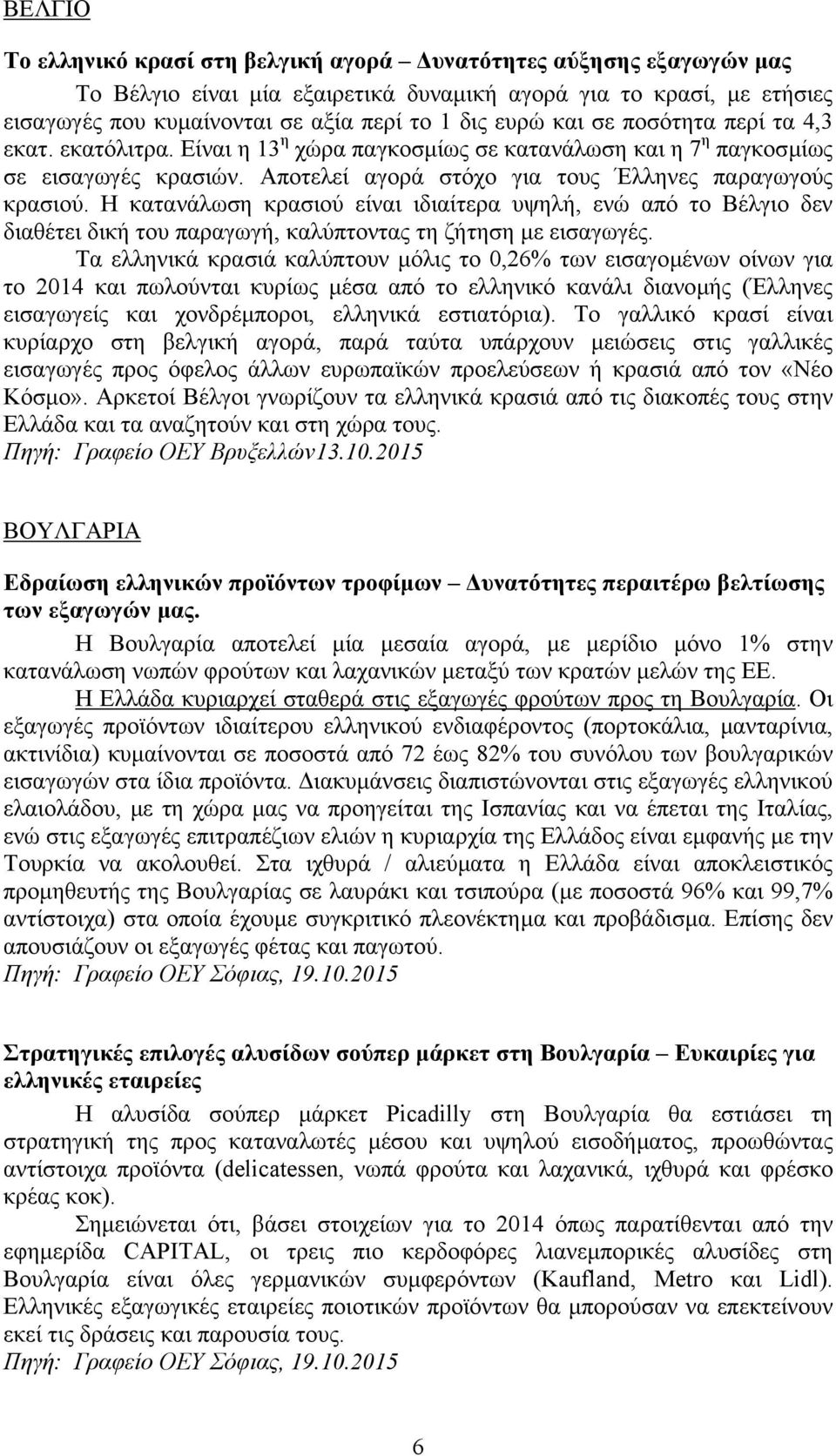 Η κατανάλωση κρασιού είναι ιδιαίτερα υψηλή, ενώ από το Βέλγιο δεν διαθέτει δική του παραγωγή, καλύπτοντας τη ζήτηση µε εισαγωγές.