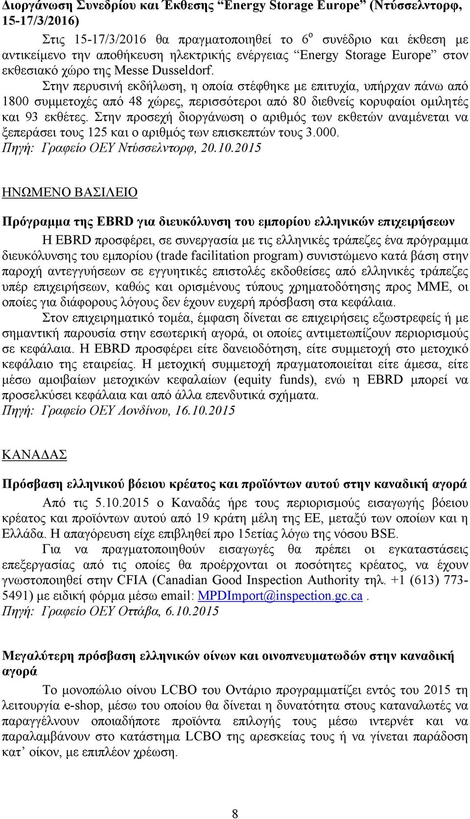 Στην περυσινή εκδήλωση, η οποία στέφθηκε µε επιτυχία, υπήρχαν πάνω από 1800 συµµετοχές από 48 χώρες, περισσότεροι από 80 διεθνείς κορυφαίοι οµιλητές και 93 εκθέτες.