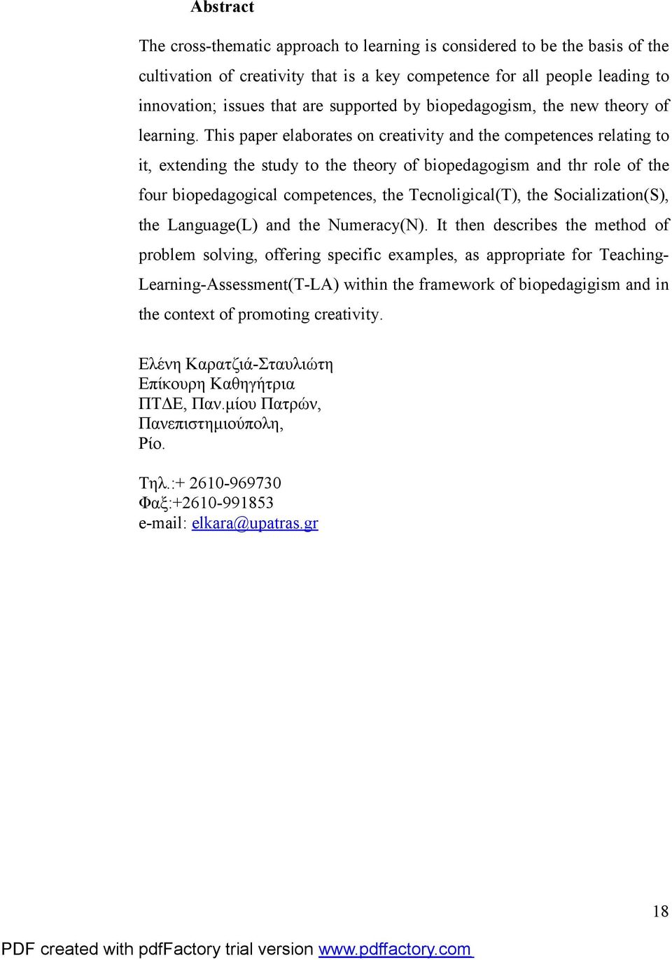 This paper elaborates on creativity and the competences relating to it, extending the study to the theory of biopedagogism and thr role of the four biopedagogical competences, the Tecnoligical(T),