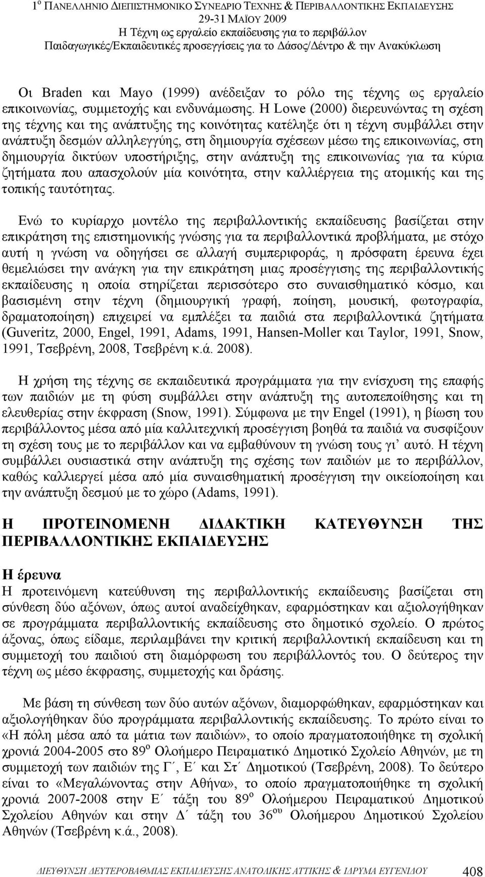 δηµιουργία δικτύων υποστήριξης, στην ανάπτυξη της επικοινωνίας για τα κύρια ζητήµατα που απασχολούν µία κοινότητα, στην καλλιέργεια της ατοµικής και της τοπικής ταυτότητας.