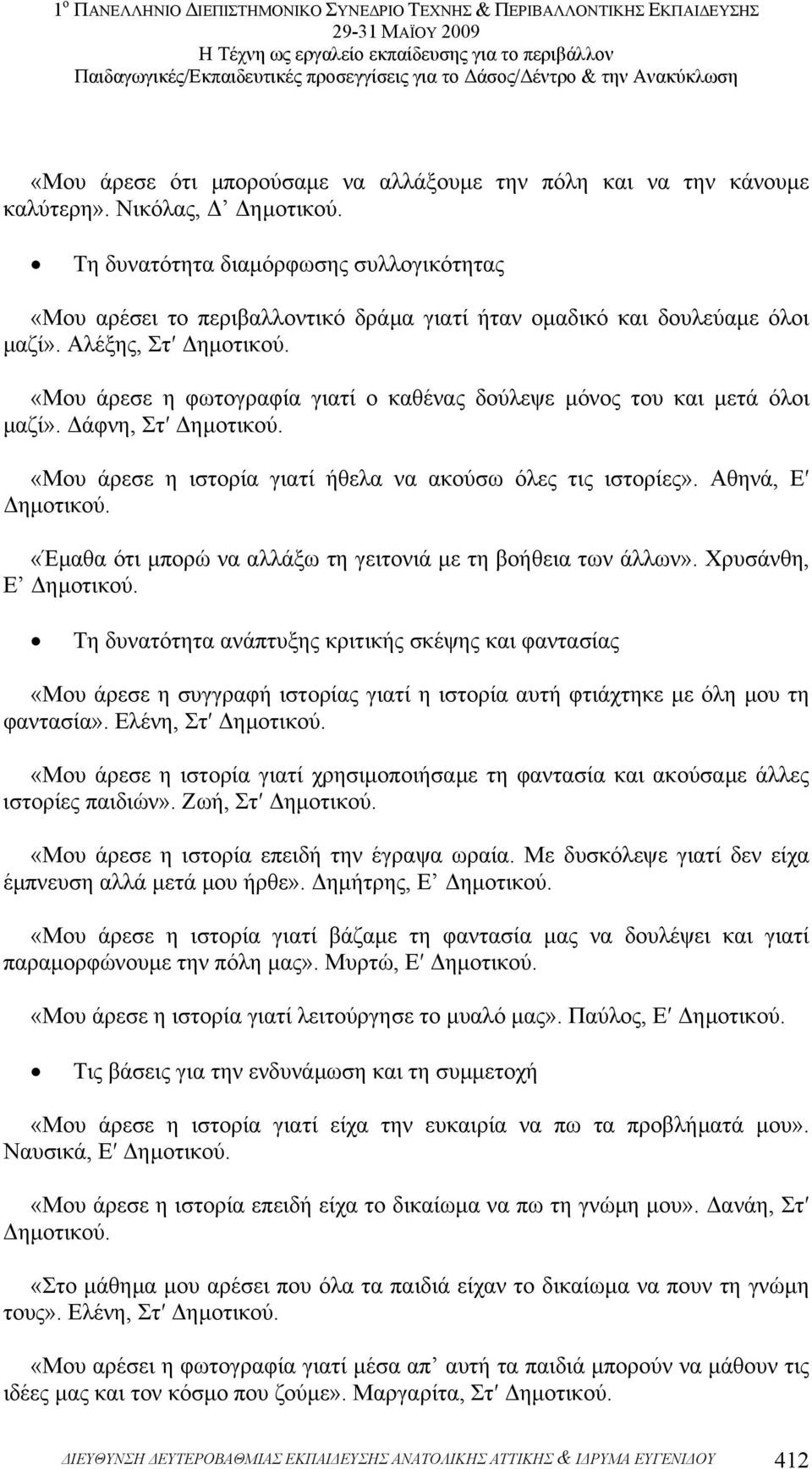 «Μου άρεσε η φωτογραφία γιατί ο καθένας δούλεψε µόνος του και µετά όλοι µαζί». άφνη, Στ ηµοτικού. «Μου άρεσε η ιστορία γιατί ήθελα να ακούσω όλες τις ιστορίες». Αθηνά, Ε ηµοτικού.