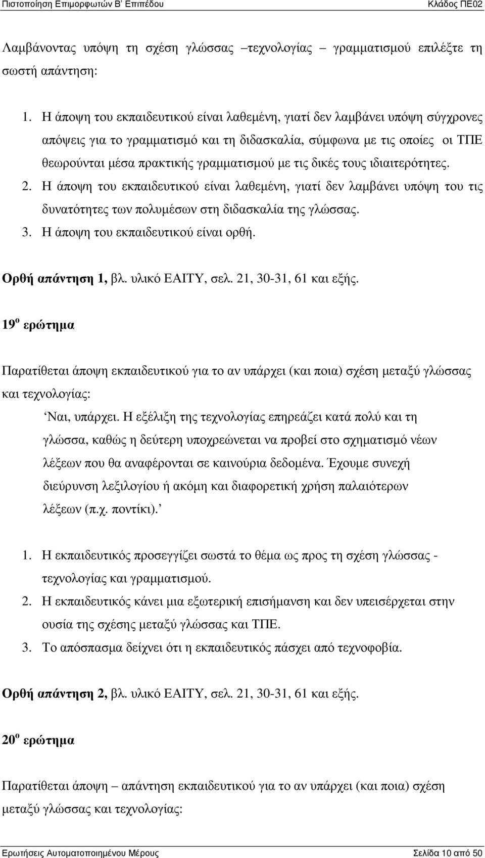 δικές τους ιδιαιτερότητες. 2. Η άποψη του εκπαιδευτικού είναι λαθεµένη, γιατί δεν λαµβάνει υπόψη του τις δυνατότητες των πολυµέσων στη διδασκαλία της γλώσσας. 3. Η άποψη του εκπαιδευτικού είναι ορθή.