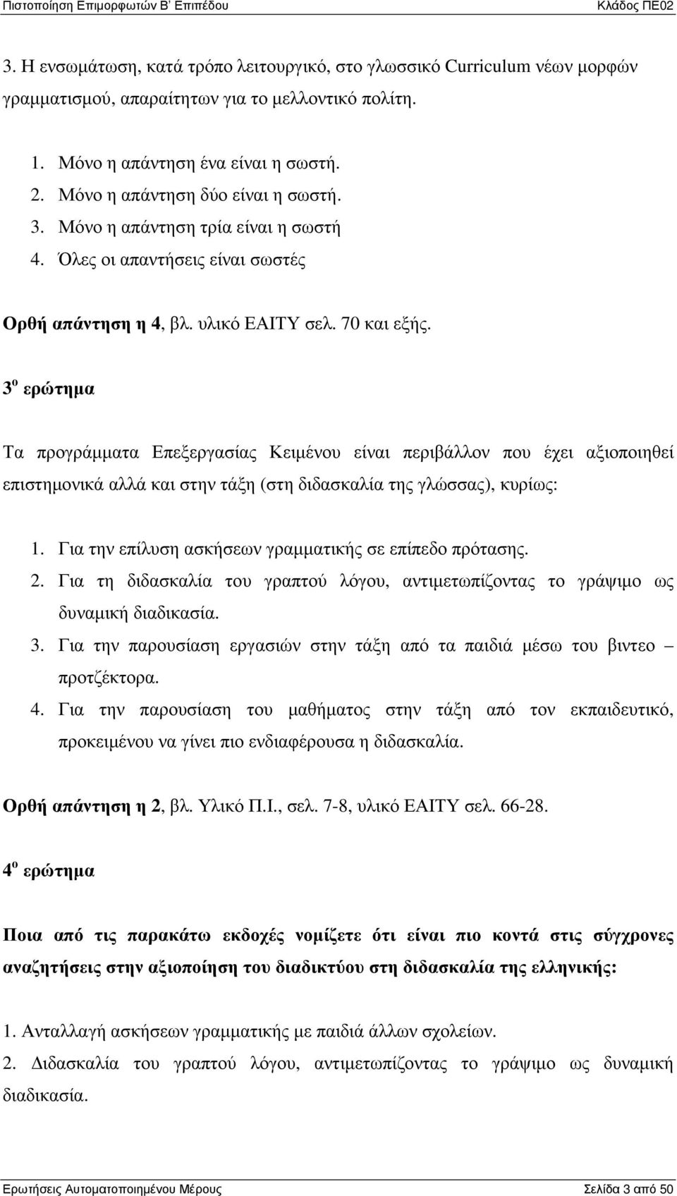 3 ο ερώτηµα Τα προγράµµατα Επεξεργασίας Κειµένου είναι περιβάλλον που έχει αξιοποιηθεί επιστηµονικά αλλά και στην τάξη (στη διδασκαλία της γλώσσας), κυρίως: 1.