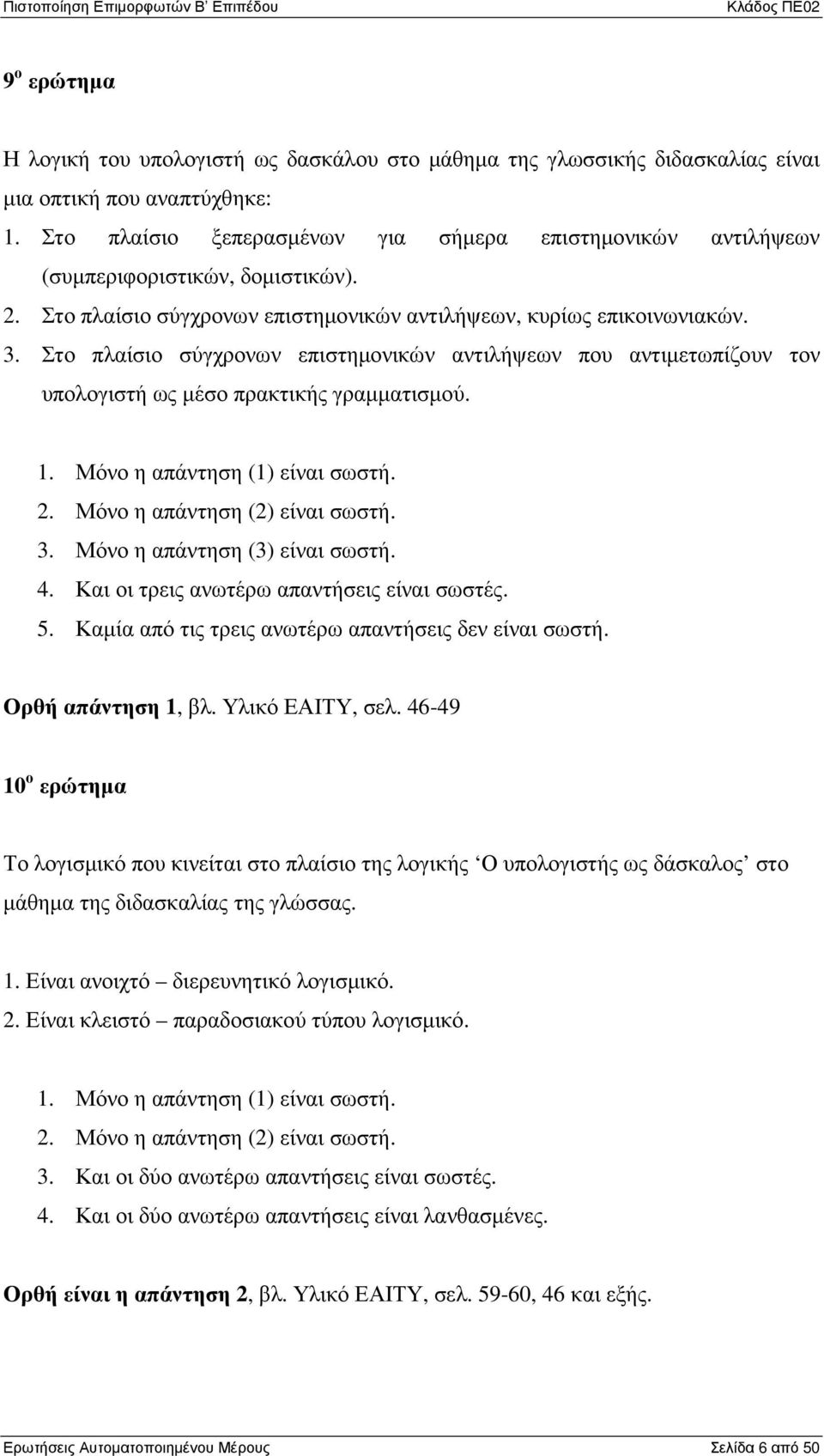 Στο πλαίσιο σύγχρονων επιστηµονικών αντιλήψεων που αντιµετωπίζουν τον υπολογιστή ως µέσο πρακτικής γραµµατισµού. 1. Μόνο η απάντηση (1) είναι σωστή. 2. Μόνο η απάντηση (2) είναι σωστή. 3.