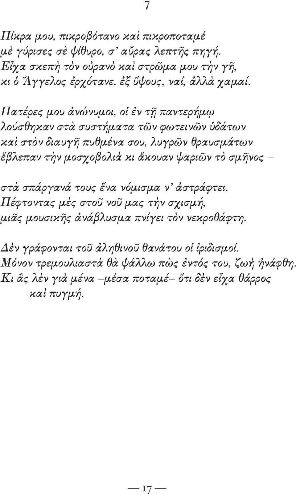 Πατέρες μου ἀνώνυμοι, οἱ ἐν τῇ παντερήμῳ λούσθηκαν στὰ συστήματα τῶν φωτεινῶν ὑδάτων καὶ στὸν διαυγῆ πυθμένα σου, λυγρῶν θραυσμάτων ἔβλεπαν τὴν μοσχοβολιὰ κι ἄκουαν