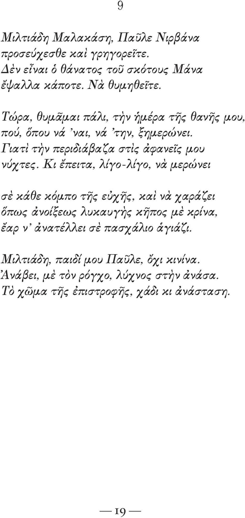 Κι ἔπειτα, λίγο-λίγο, νὰ μερώνει σὲ κάθε κόμπο τῆς εὐχῆς, καὶ νὰ χαράζει ὅπως ἀνοίξεως λυκαυγὴς κῆπος μὲ κρίνα, ἔαρ ν ἀνατέλλει σὲ