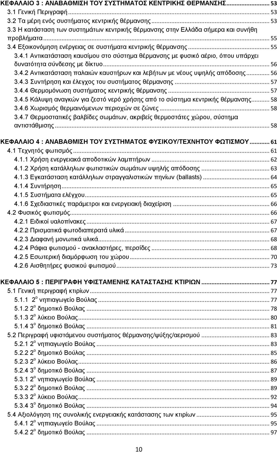 .. 56 3.4.3 πληήξεζε θαη έιεγρνο ηνπ ζπζηήκαηνο ζέξκαλζεο... 57 3.4.4 Θεξκνκφλσζε ζπζηήκαηνο θεληξηθήο ζέξκαλζεο... 57 3.4.5 Κάιπςε αλαγθψλ γηα δεζηφ λεξφ ρξήζεο απφ ην ζχζηεκα θεληξηθήο ζέξκαλζεο.